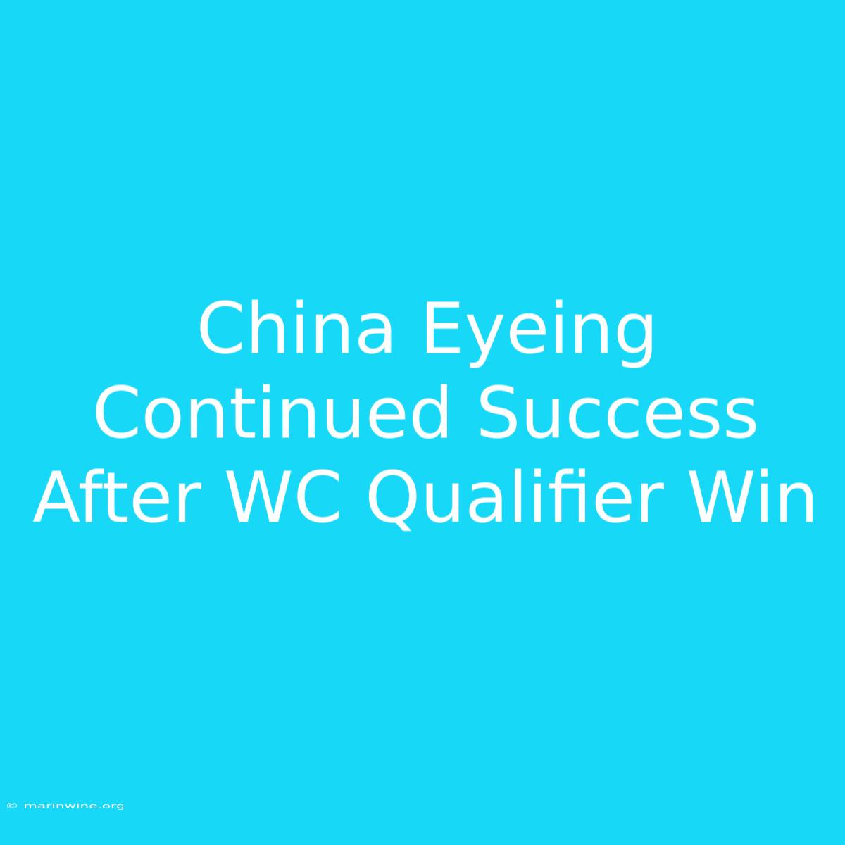 China Eyeing Continued Success After WC Qualifier Win 