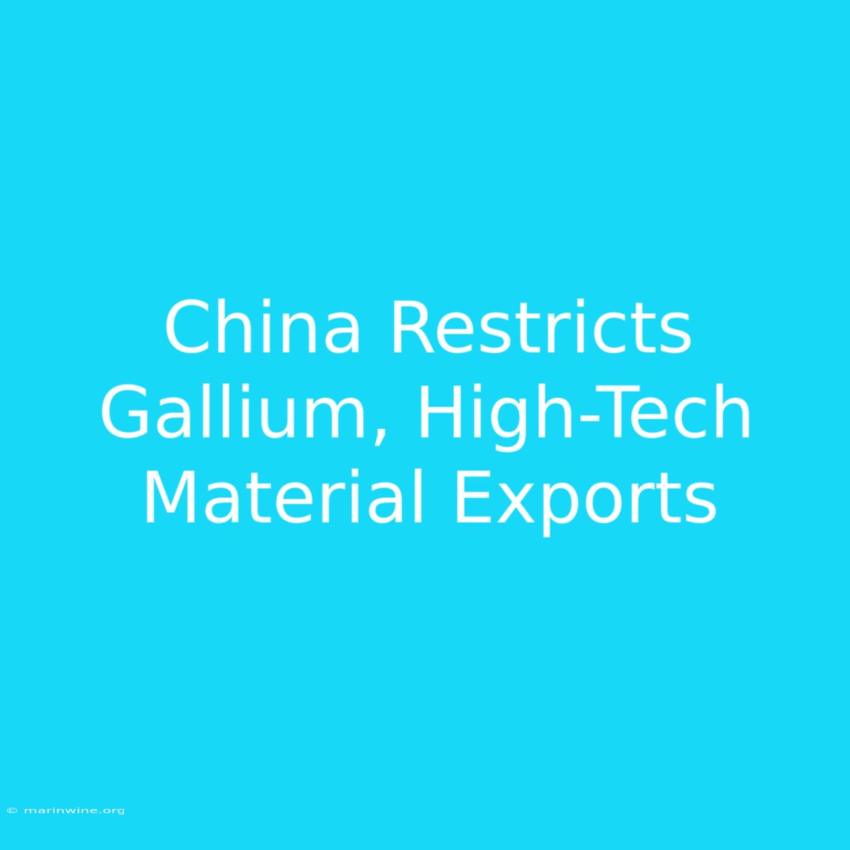 China Restricts Gallium, High-Tech Material Exports