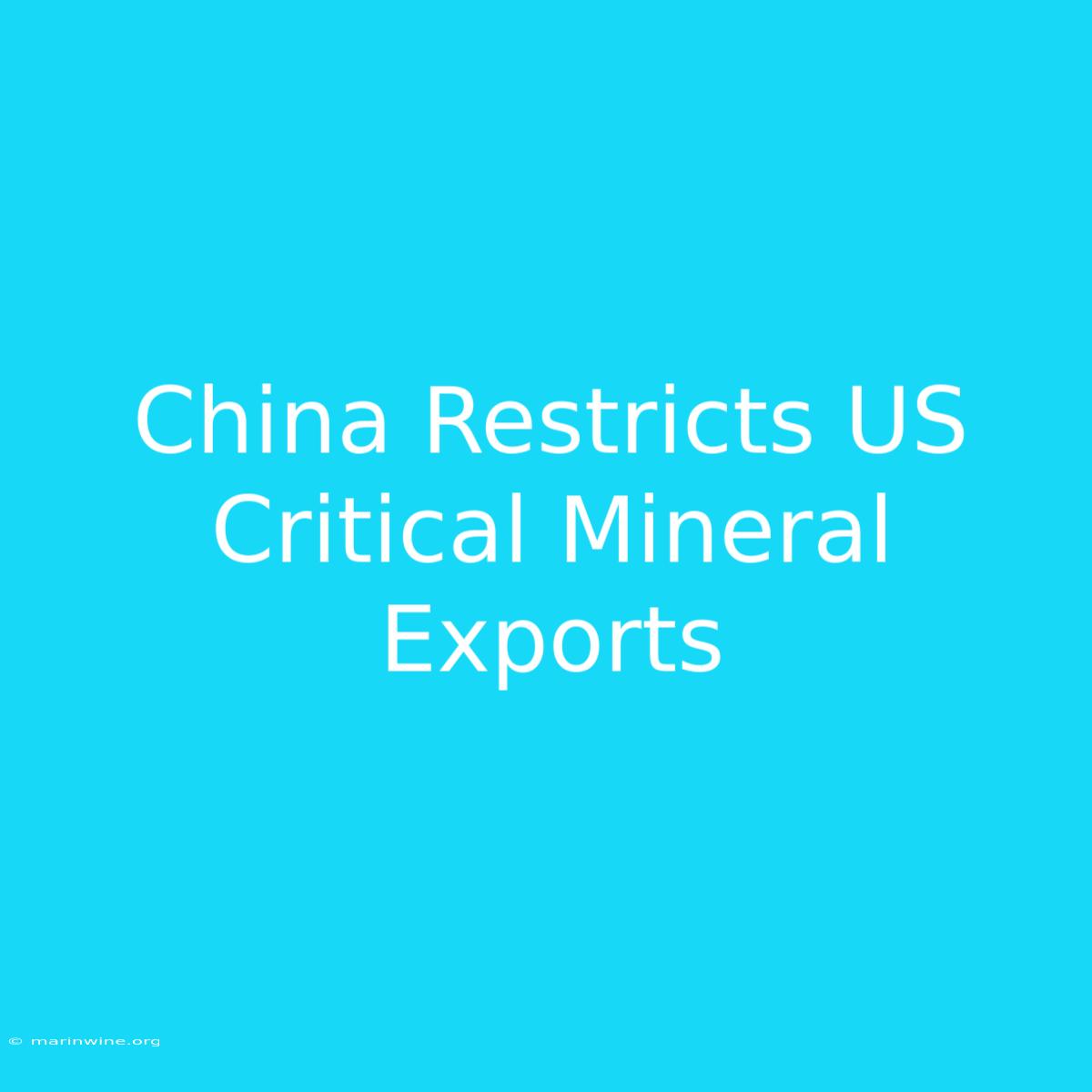 China Restricts US Critical Mineral Exports