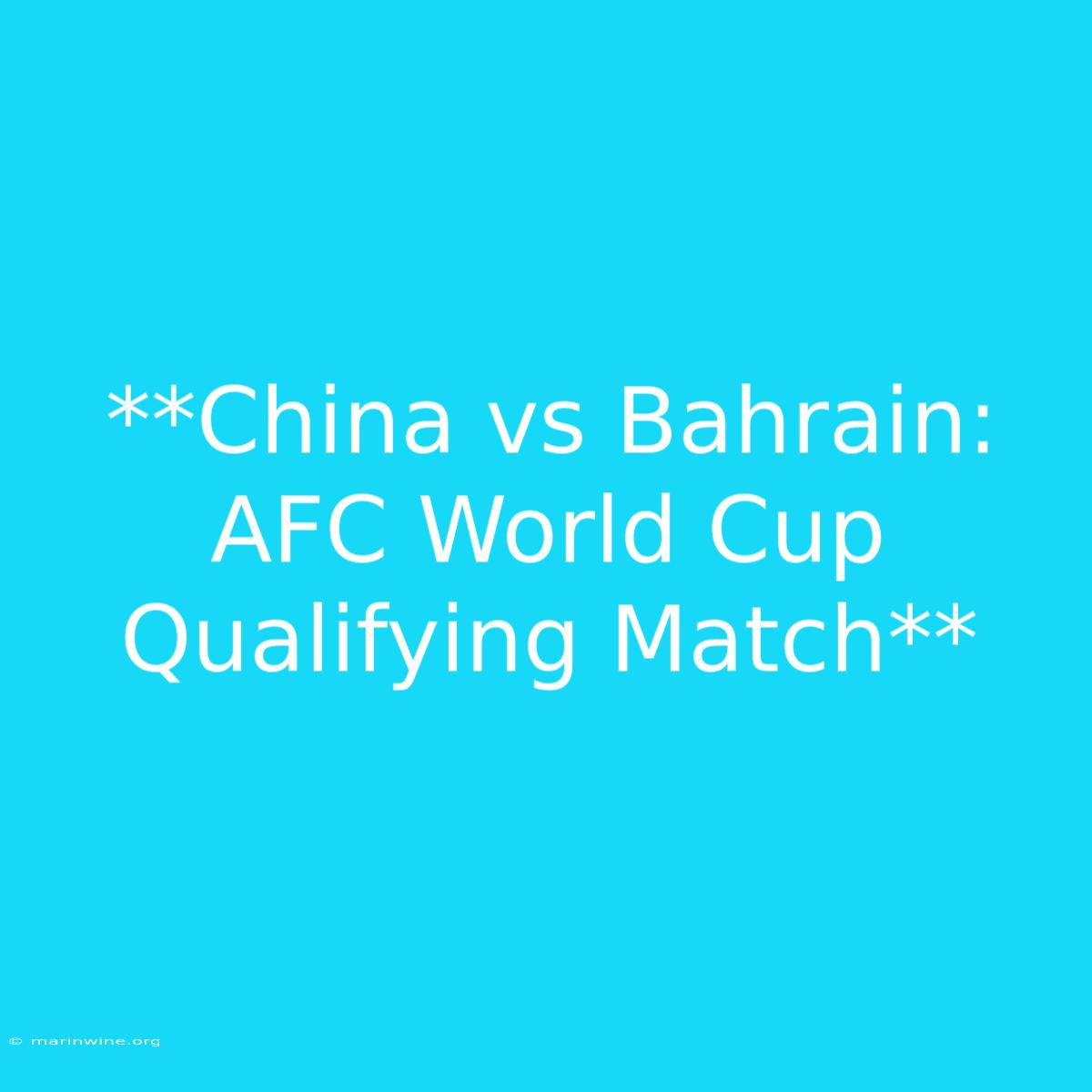 **China Vs Bahrain: AFC World Cup Qualifying Match**