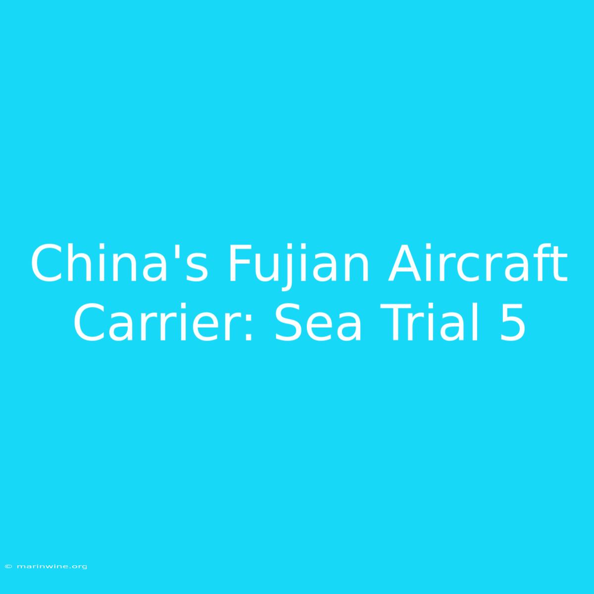 China's Fujian Aircraft Carrier: Sea Trial 5