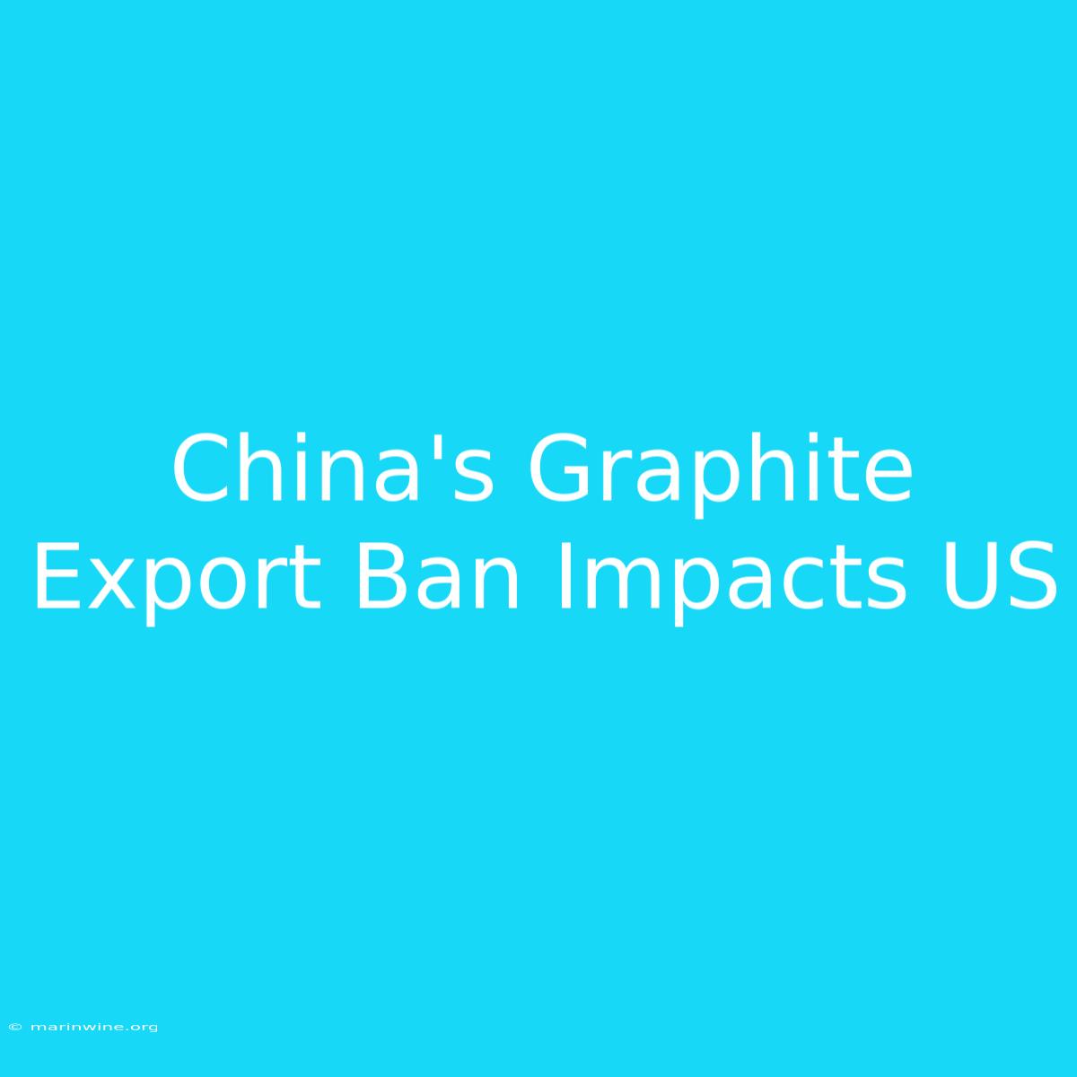 China's Graphite Export Ban Impacts US