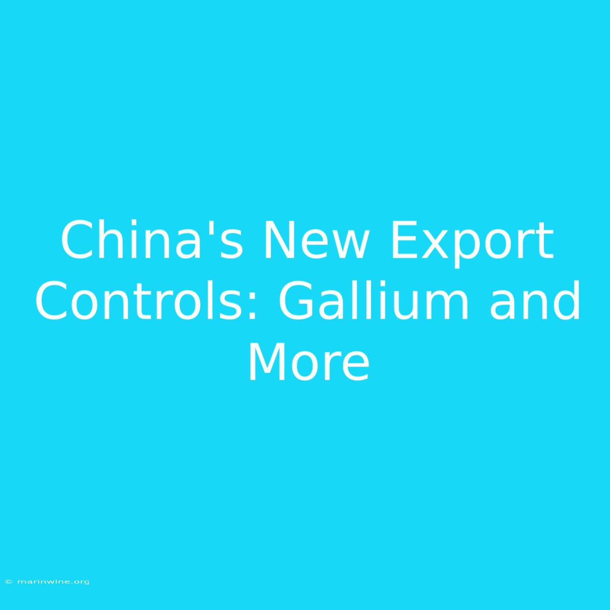 China's New Export Controls: Gallium And More