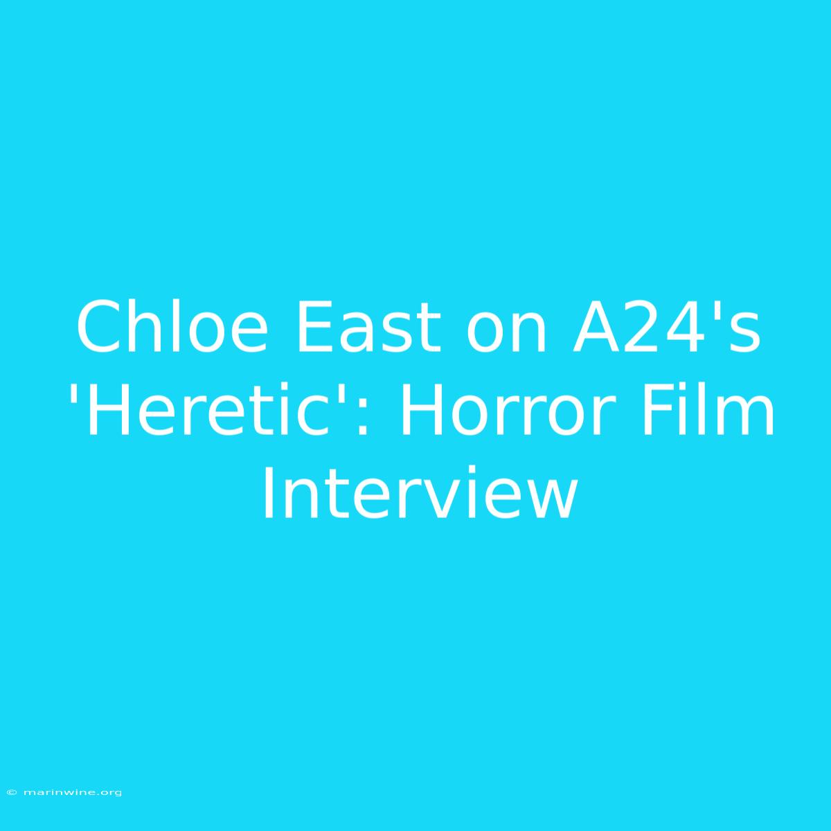 Chloe East On A24's 'Heretic': Horror Film Interview 