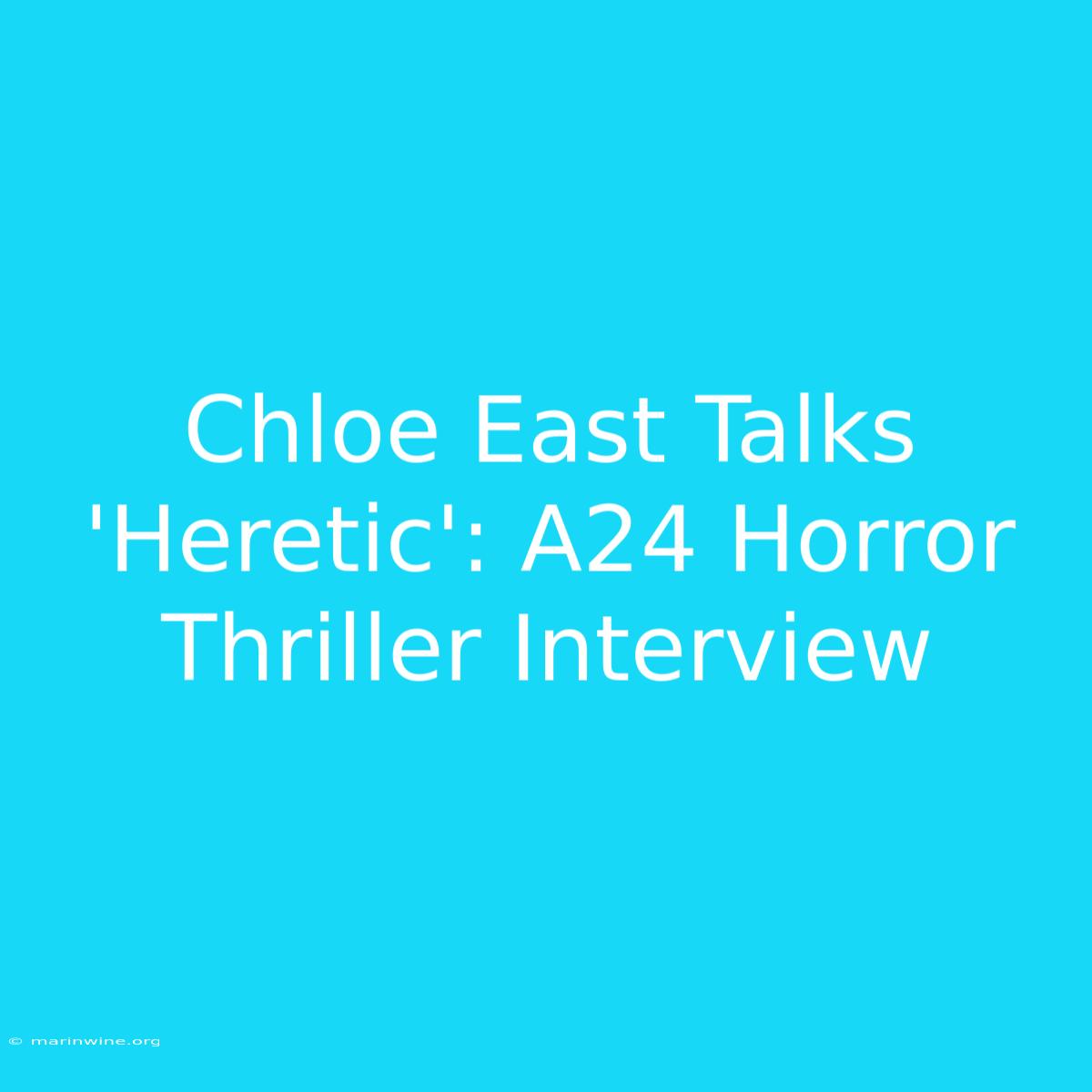 Chloe East Talks 'Heretic': A24 Horror Thriller Interview