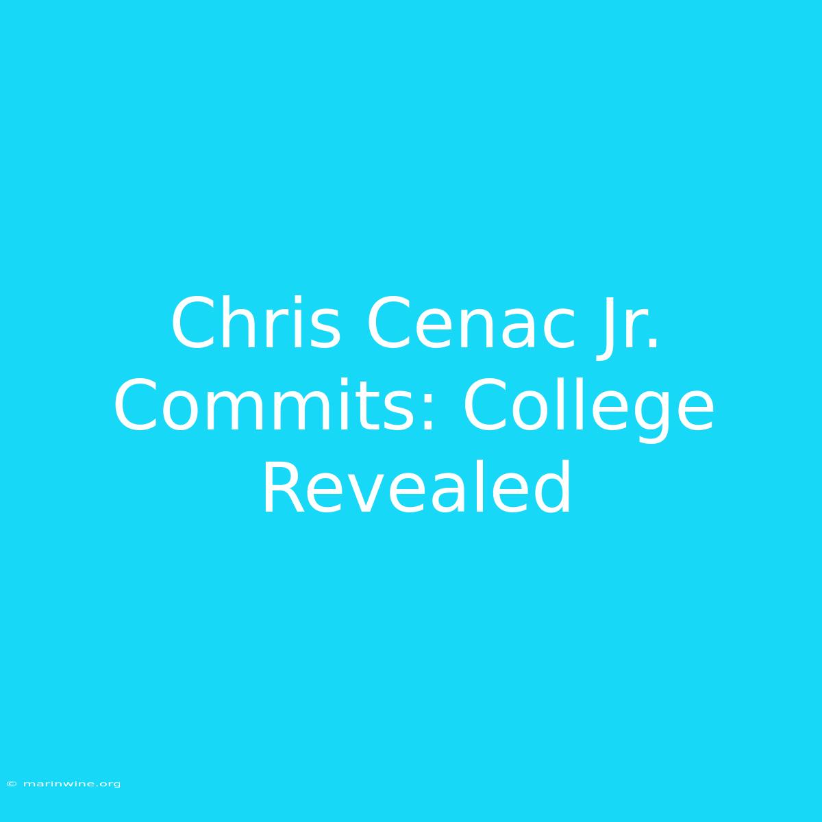 Chris Cenac Jr. Commits: College Revealed