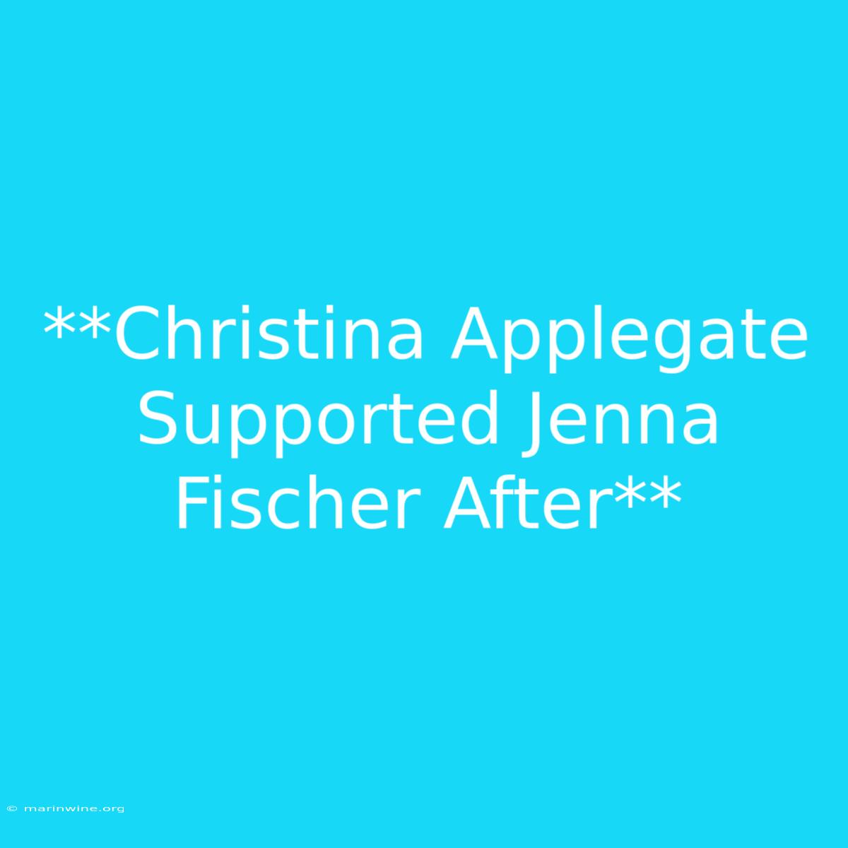 **Christina Applegate Supported Jenna Fischer After**