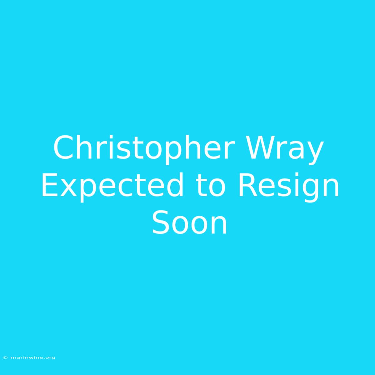 Christopher Wray Expected To Resign Soon