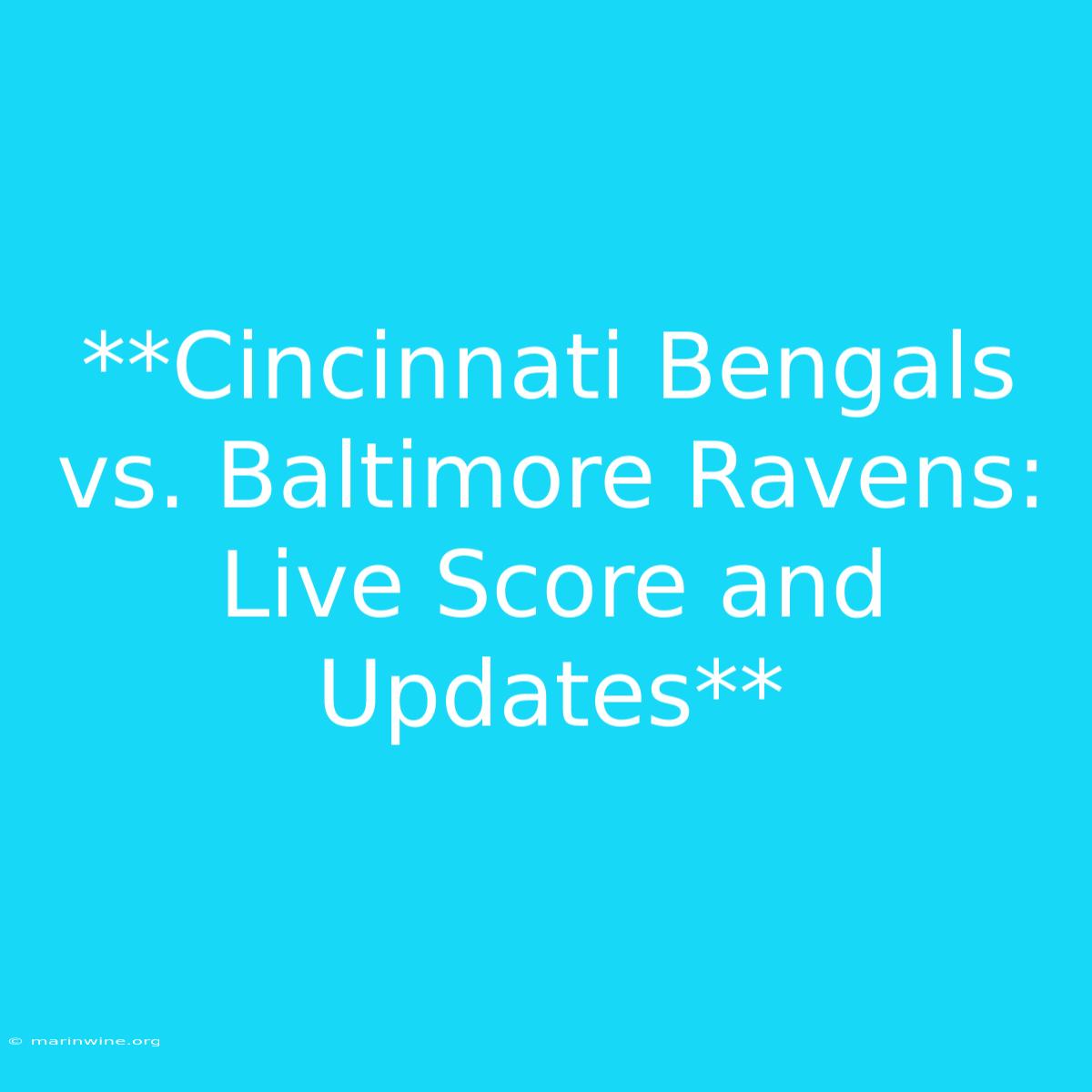 **Cincinnati Bengals Vs. Baltimore Ravens: Live Score And Updates**