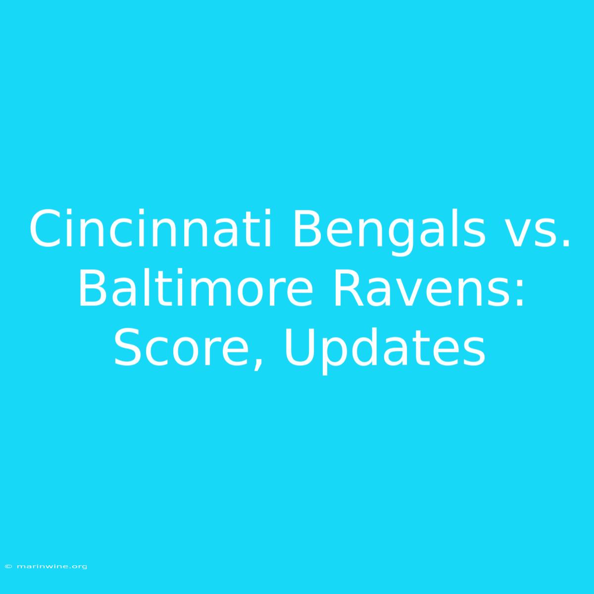 Cincinnati Bengals Vs. Baltimore Ravens: Score, Updates 