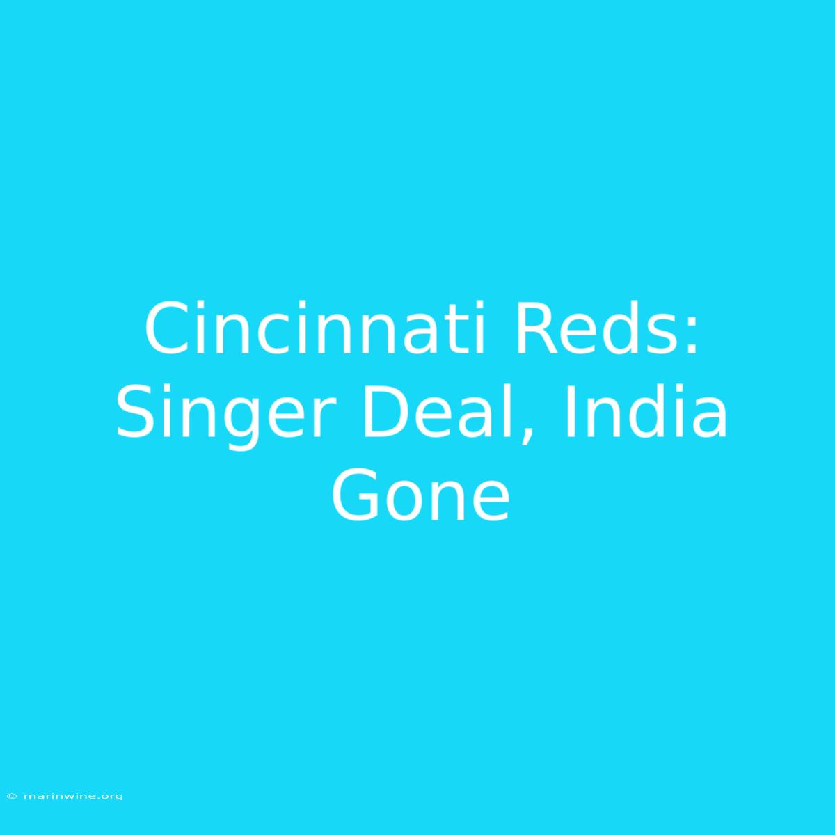 Cincinnati Reds: Singer Deal, India Gone