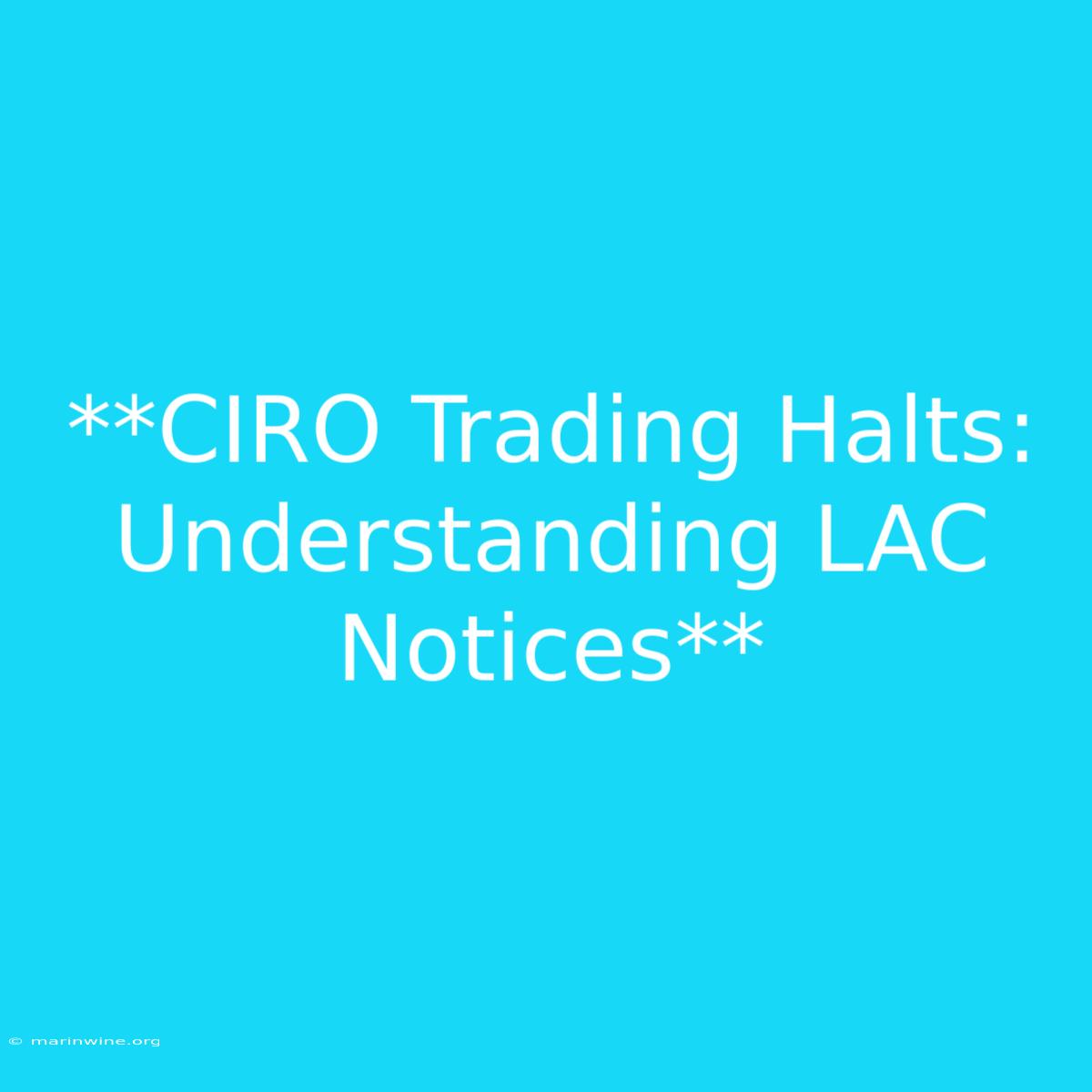 **CIRO Trading Halts: Understanding LAC Notices**