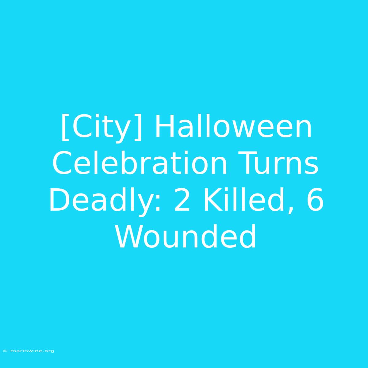 [City] Halloween Celebration Turns Deadly: 2 Killed, 6 Wounded