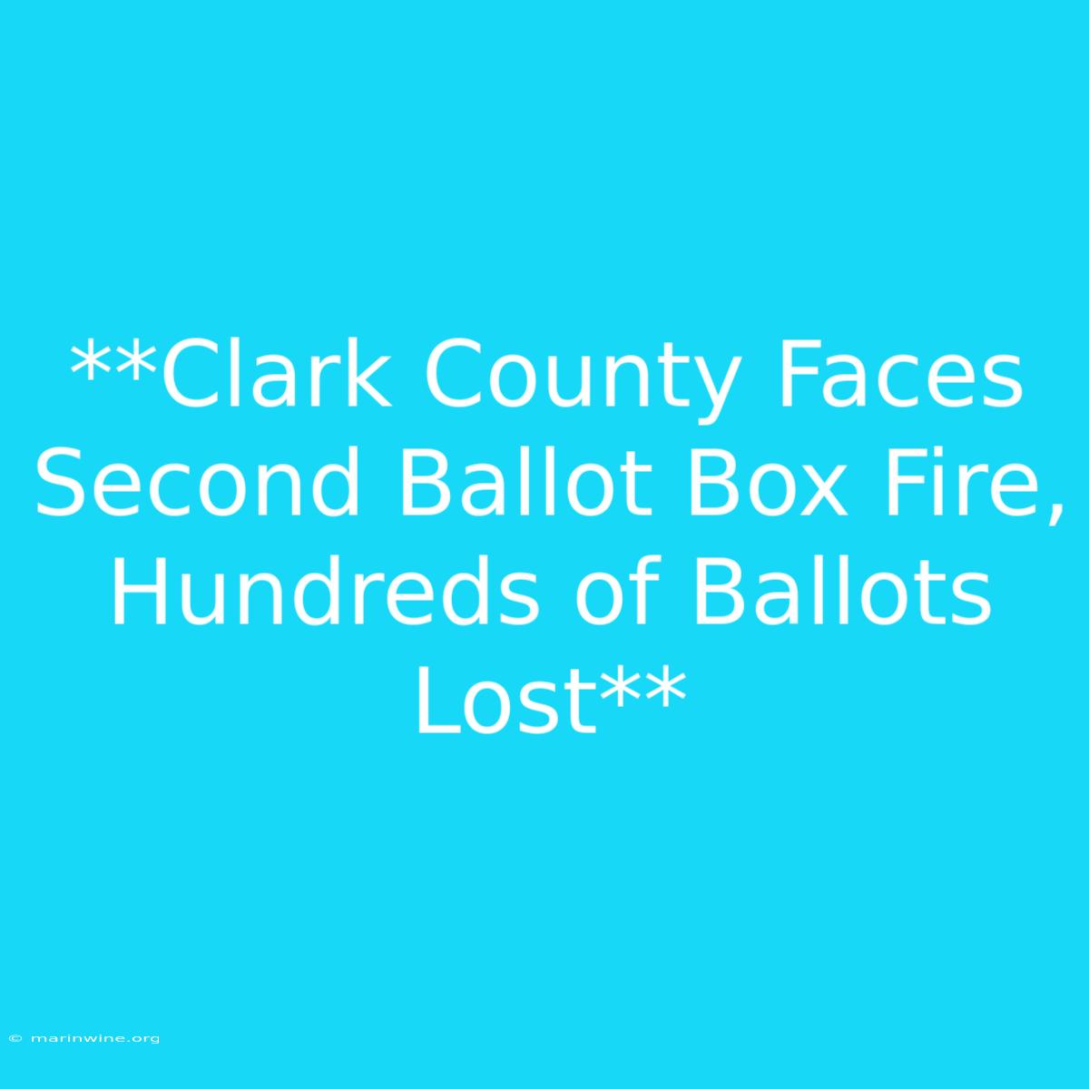 **Clark County Faces Second Ballot Box Fire, Hundreds Of Ballots Lost** 