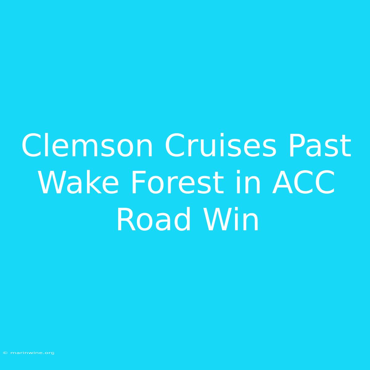 Clemson Cruises Past Wake Forest In ACC Road Win