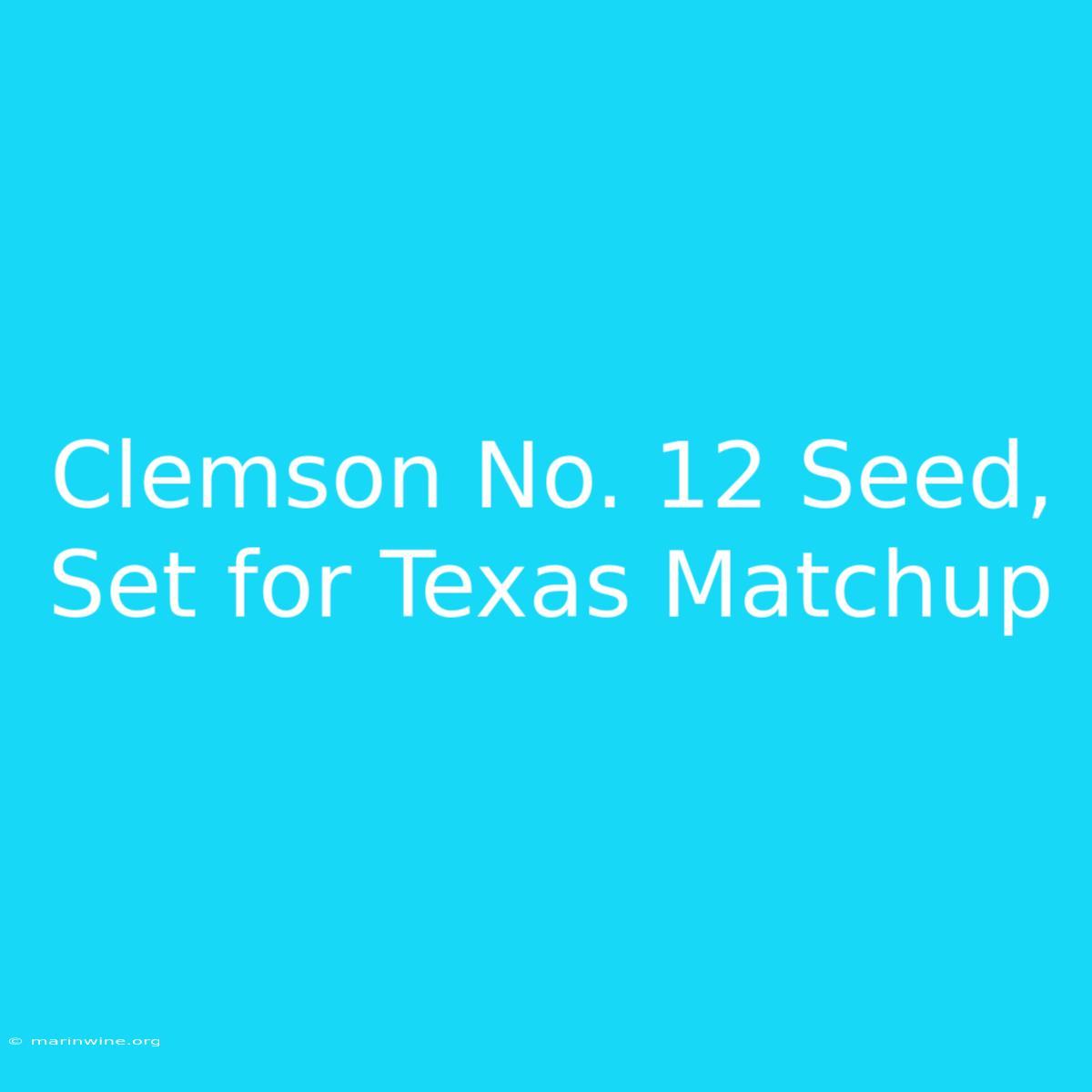 Clemson No. 12 Seed, Set For Texas Matchup