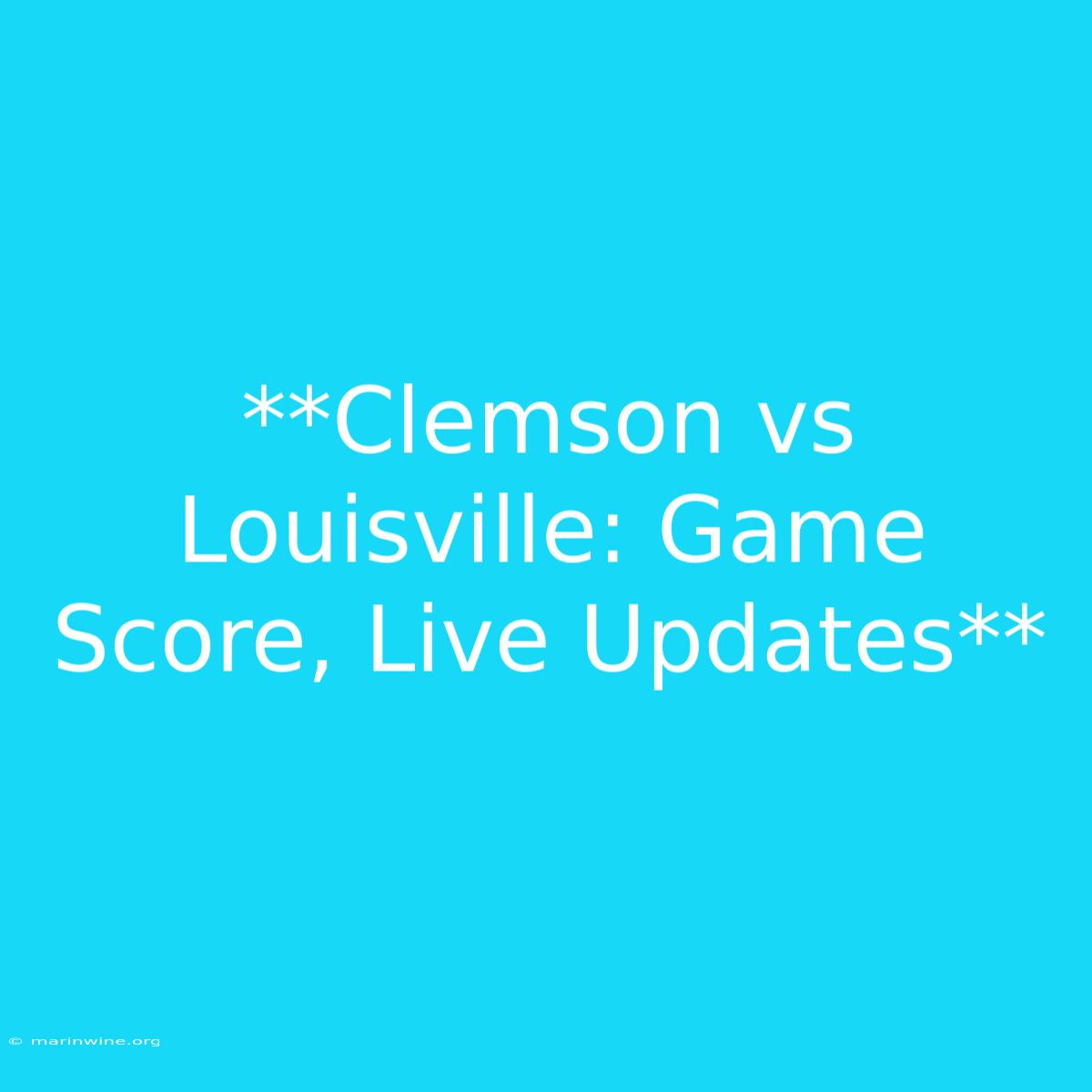 **Clemson Vs Louisville: Game Score, Live Updates**