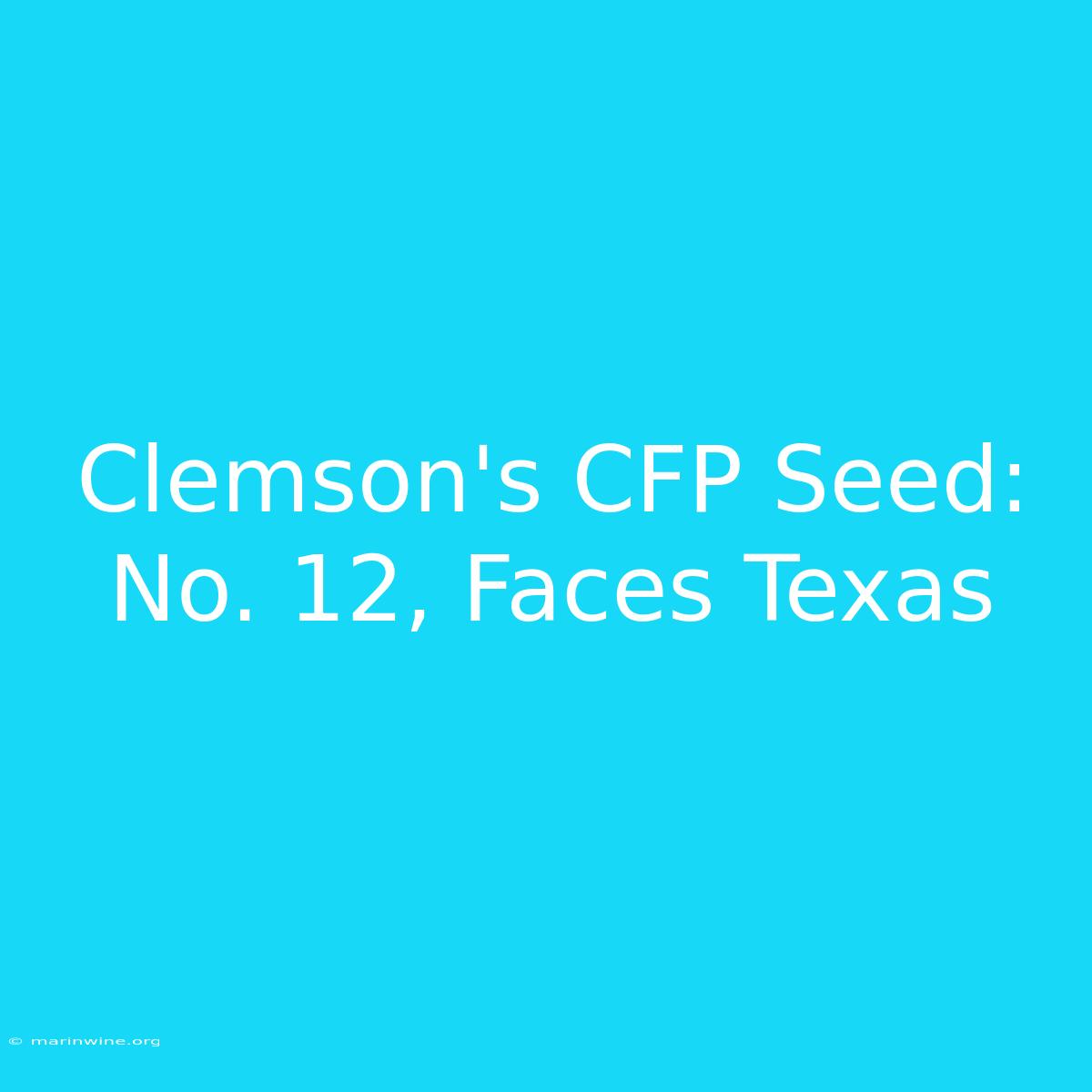 Clemson's CFP Seed: No. 12, Faces Texas