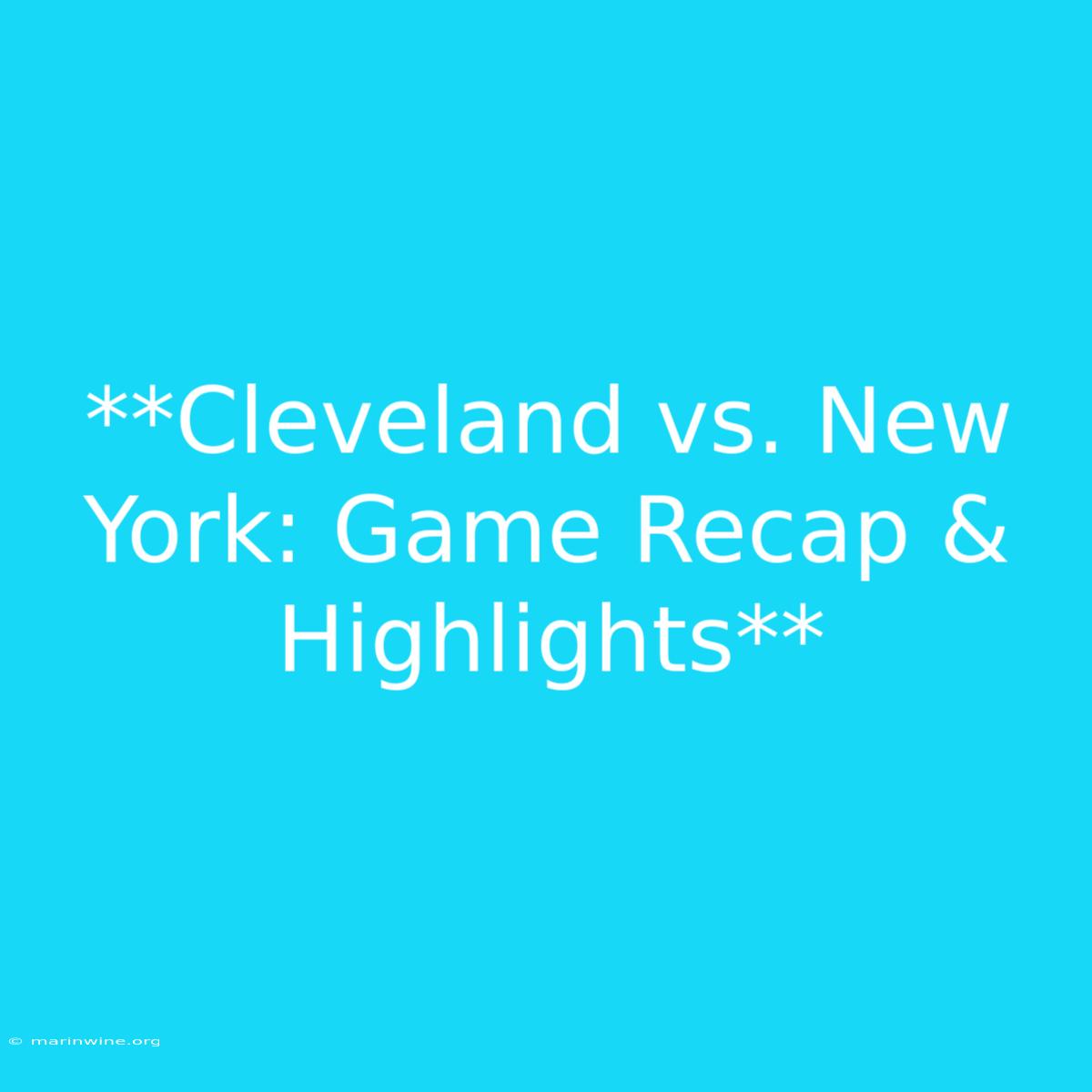 **Cleveland Vs. New York: Game Recap & Highlights**