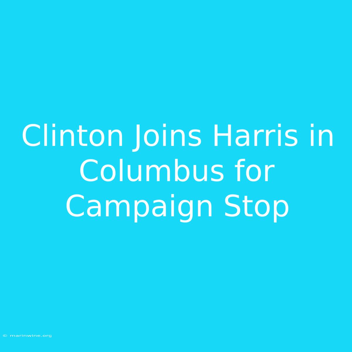 Clinton Joins Harris In Columbus For Campaign Stop