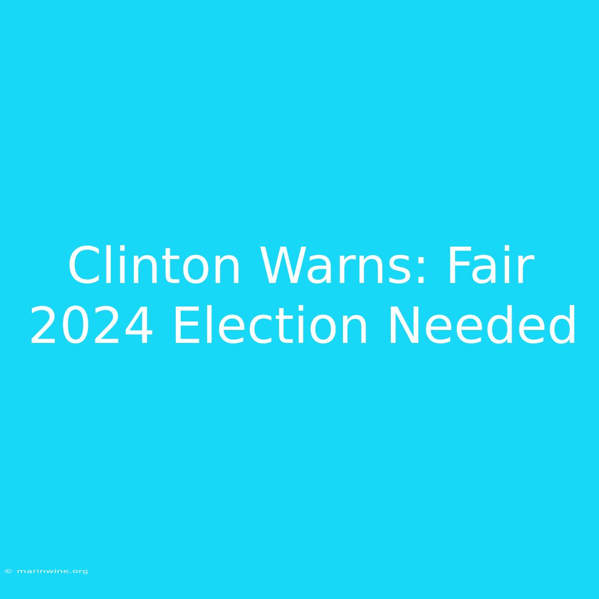 Clinton Warns: Fair 2024 Election Needed 