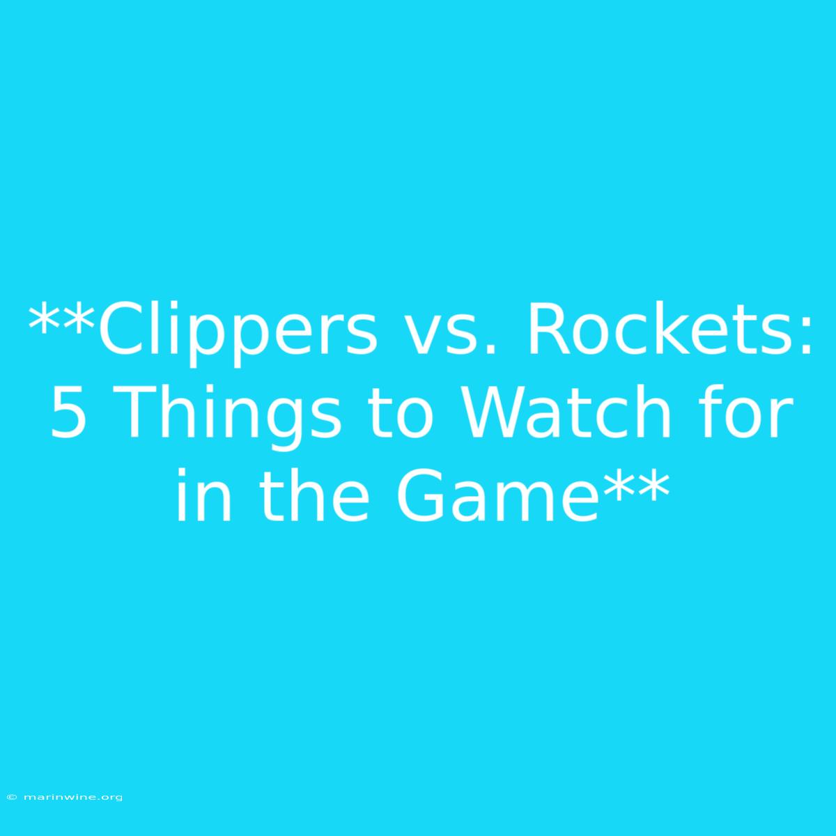 **Clippers Vs. Rockets: 5 Things To Watch For In The Game**