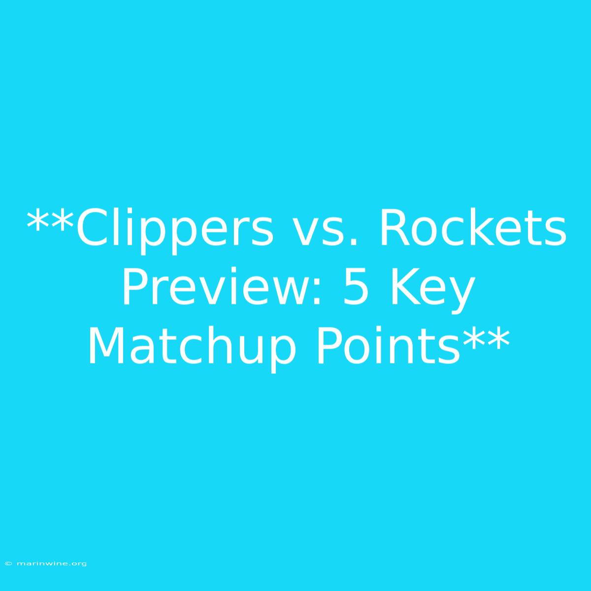 **Clippers Vs. Rockets Preview: 5 Key Matchup Points**