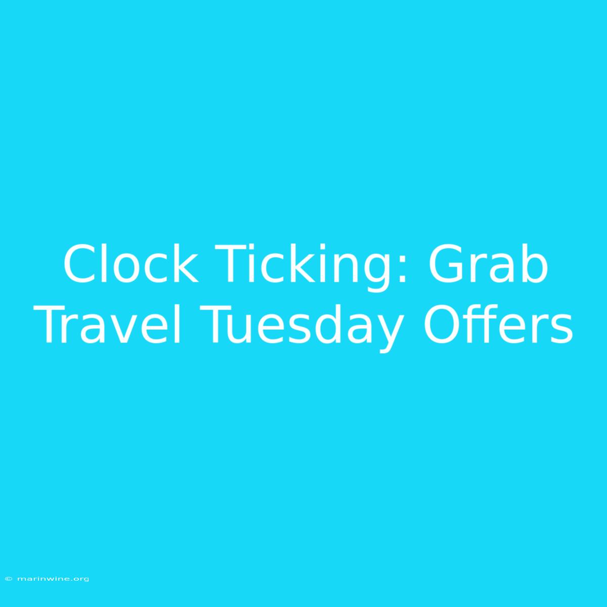 Clock Ticking: Grab Travel Tuesday Offers