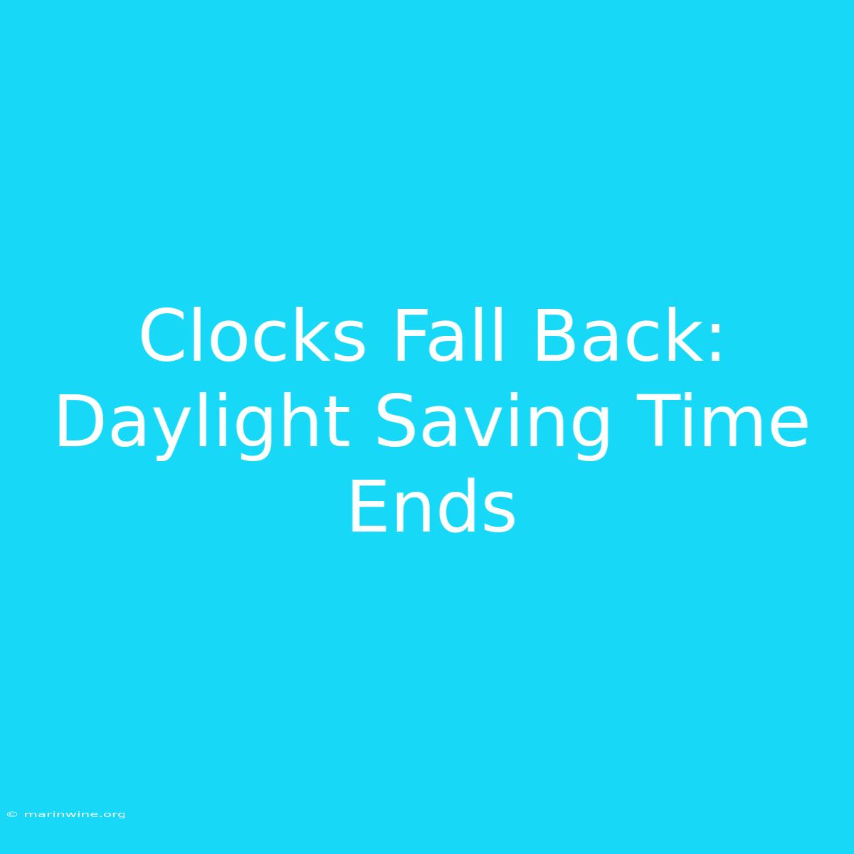 Clocks Fall Back: Daylight Saving Time Ends 