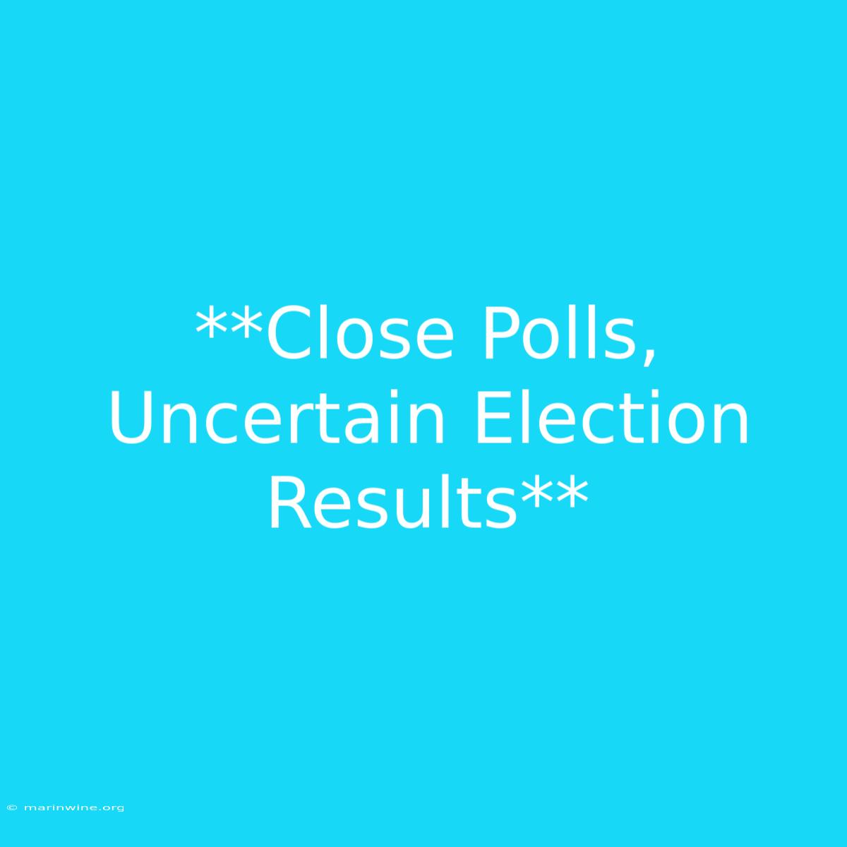 **Close Polls, Uncertain Election Results**