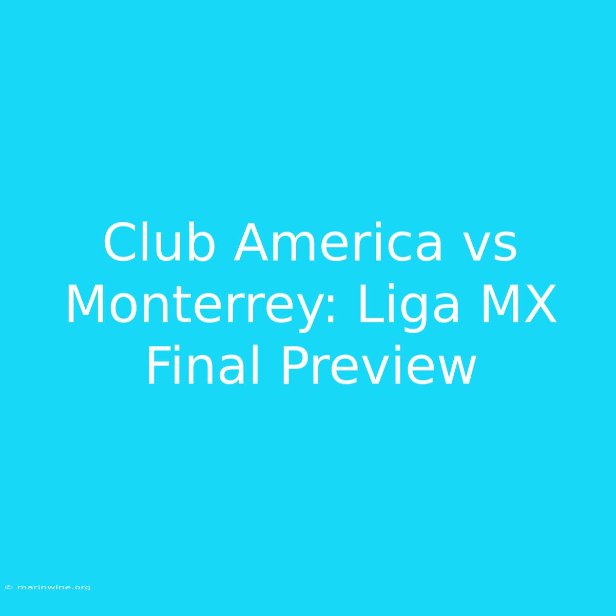 Club America Vs Monterrey: Liga MX Final Preview