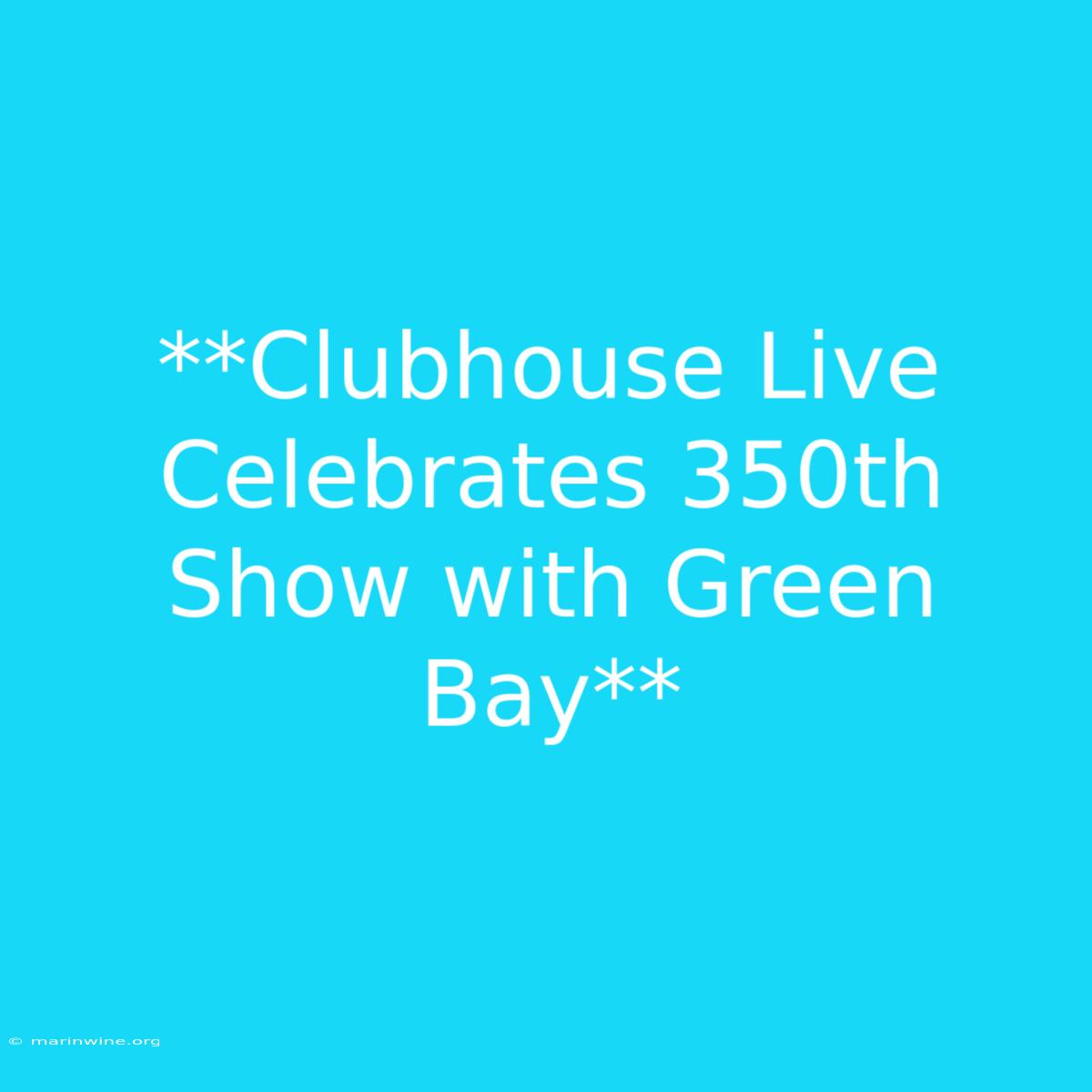 **Clubhouse Live Celebrates 350th Show With Green Bay** 