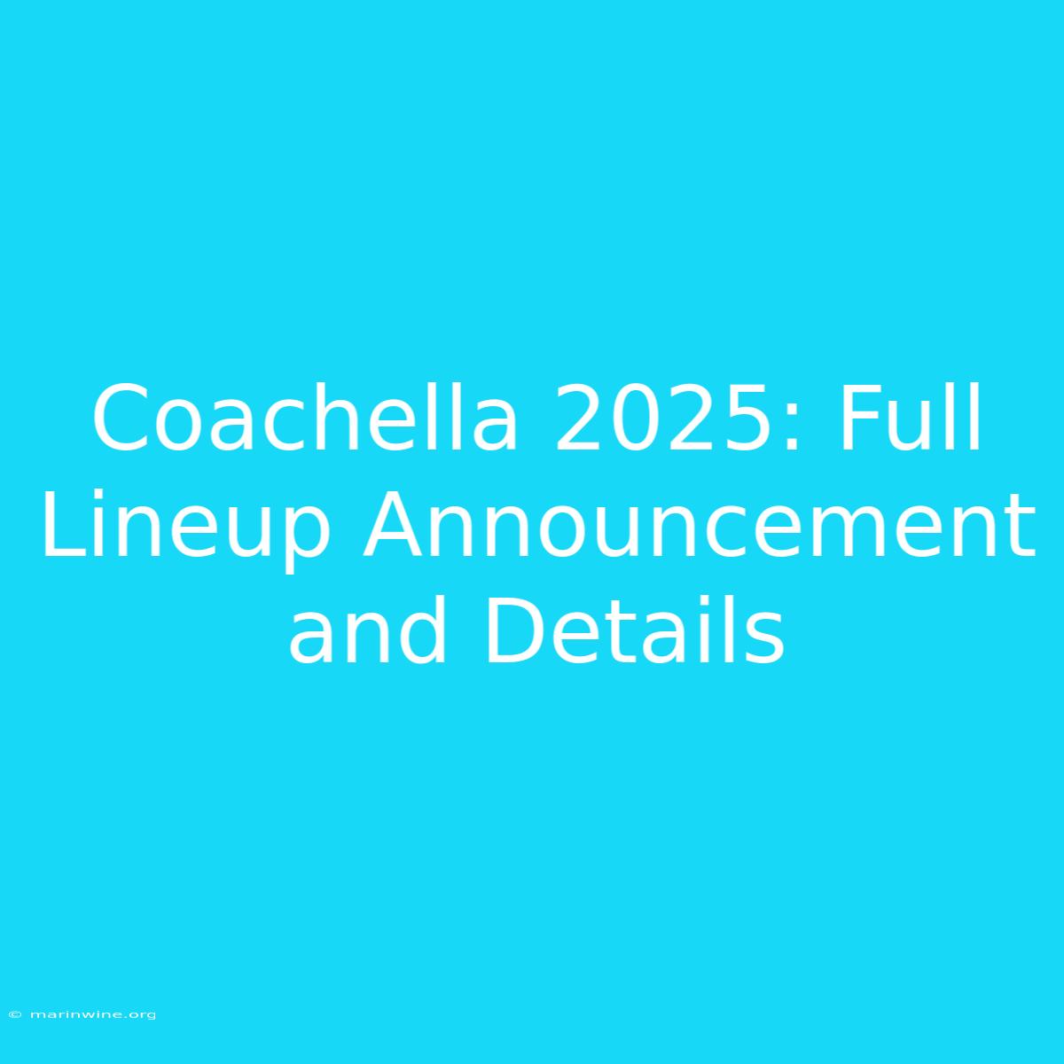 Coachella 2025: Full Lineup Announcement And Details