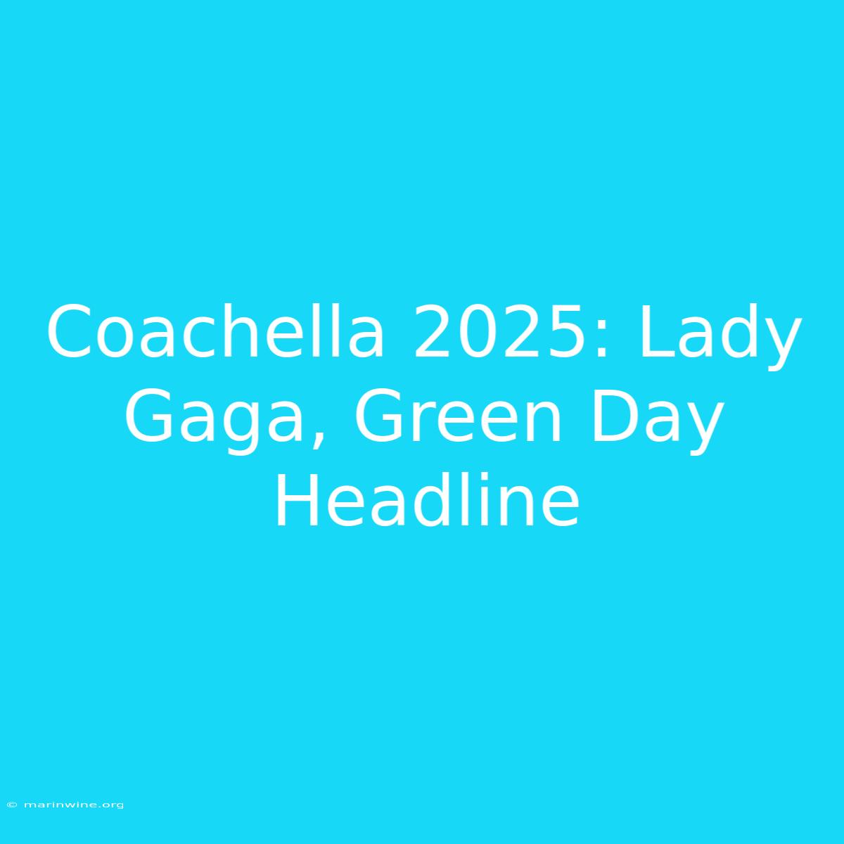 Coachella 2025: Lady Gaga, Green Day Headline