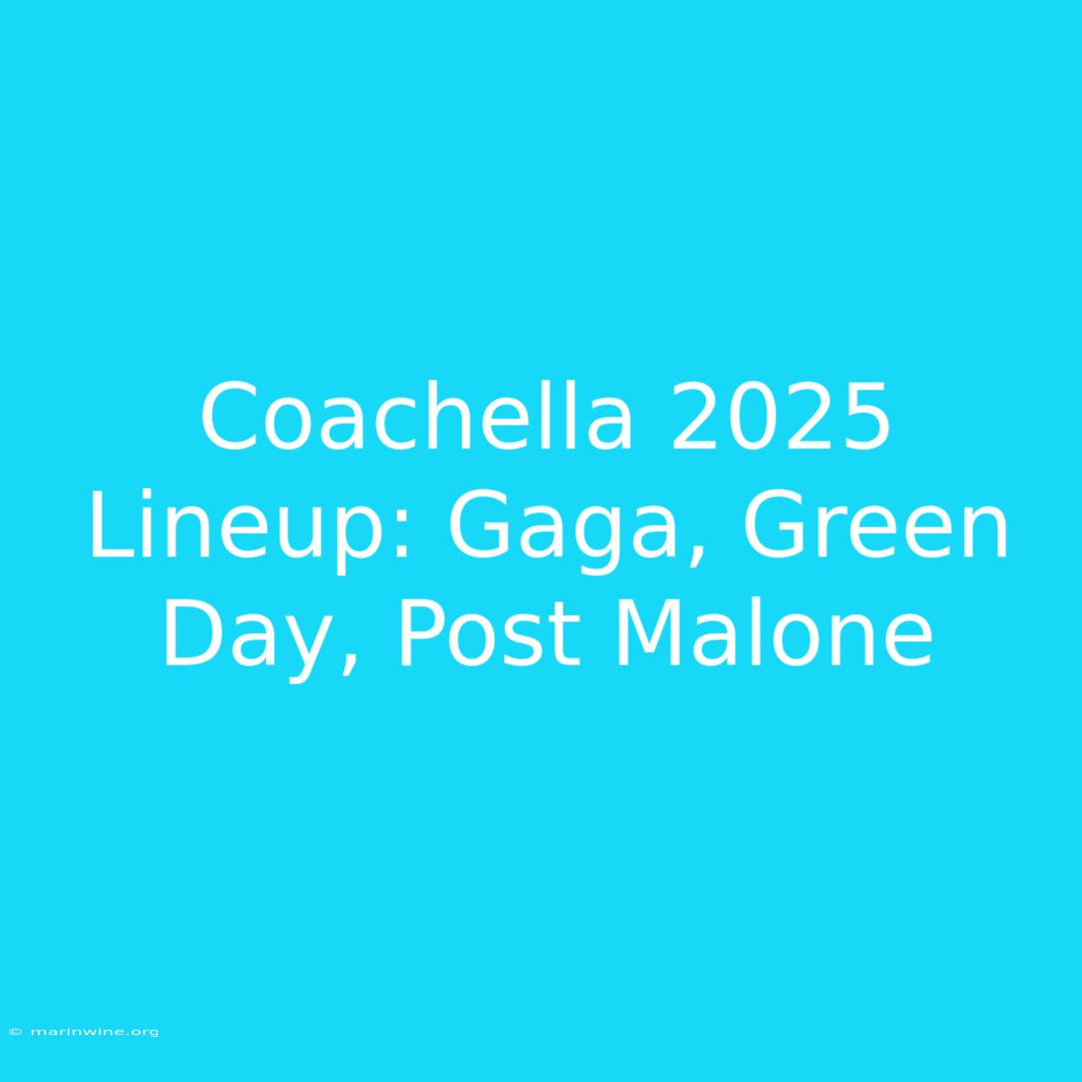 Coachella 2025 Lineup: Gaga, Green Day, Post Malone