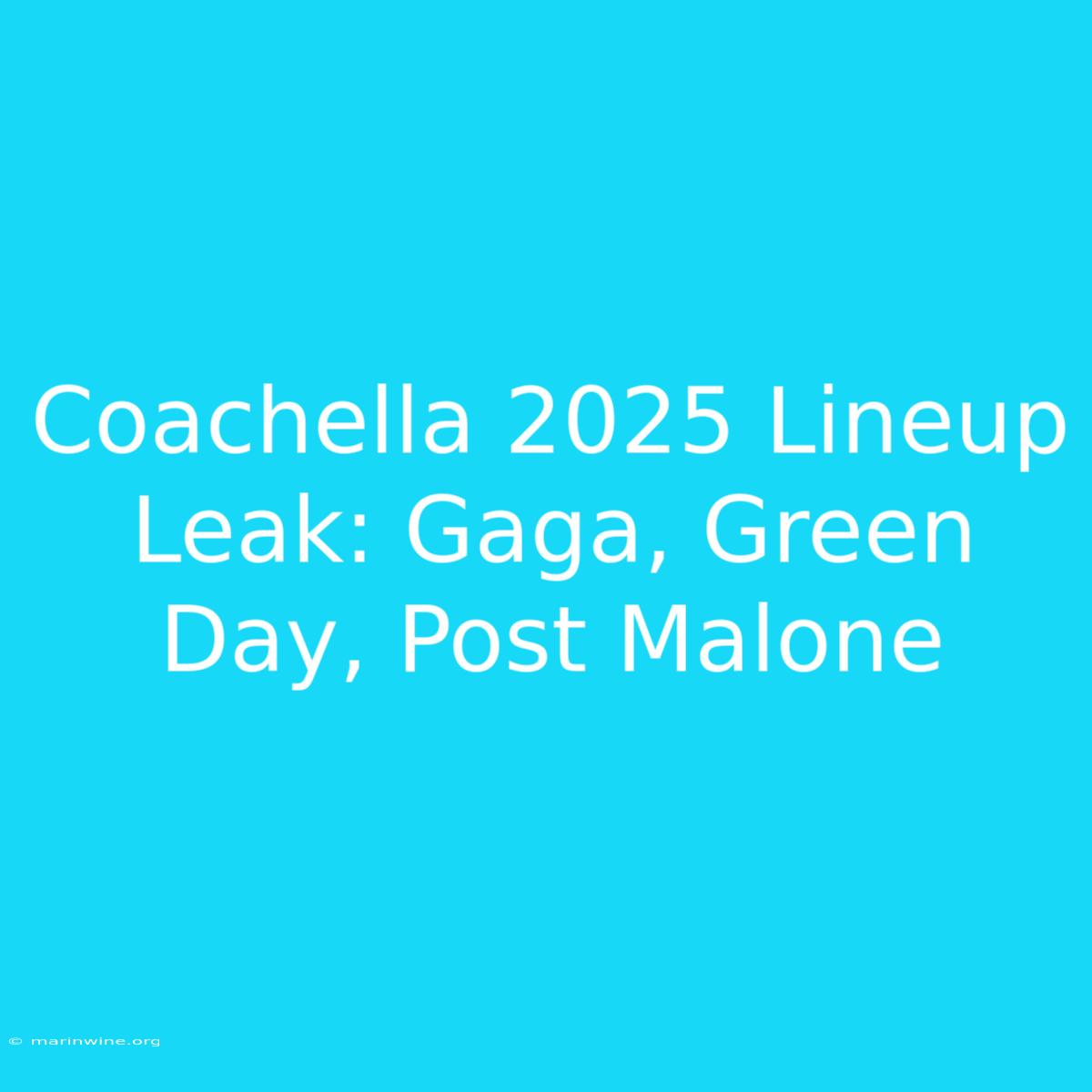 Coachella 2025 Lineup Leak: Gaga, Green Day, Post Malone