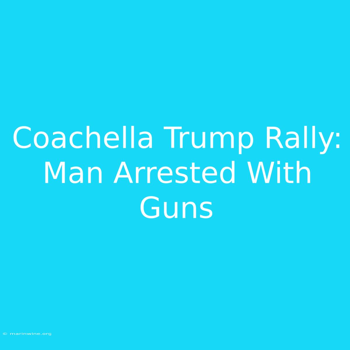 Coachella Trump Rally: Man Arrested With Guns