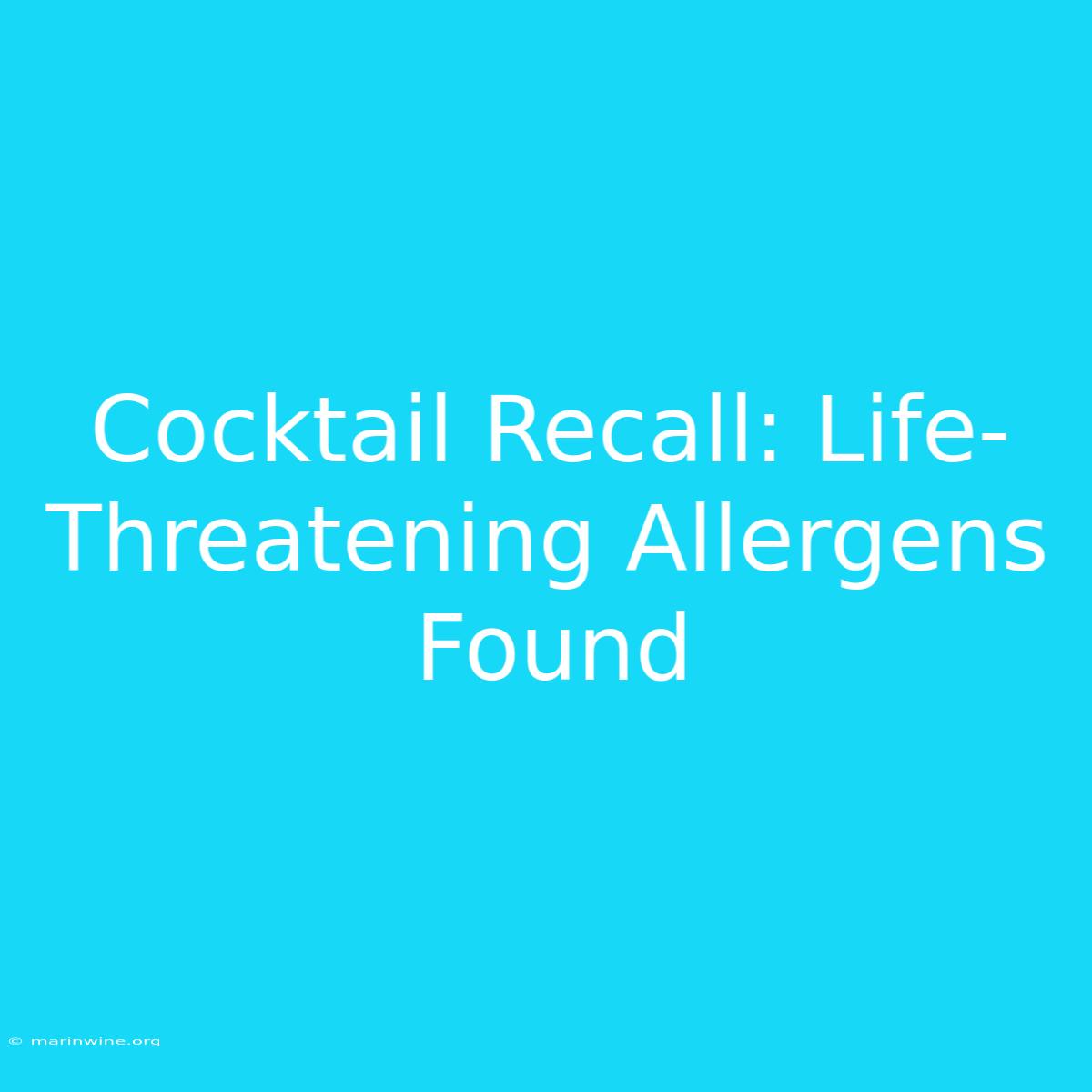 Cocktail Recall: Life-Threatening Allergens Found