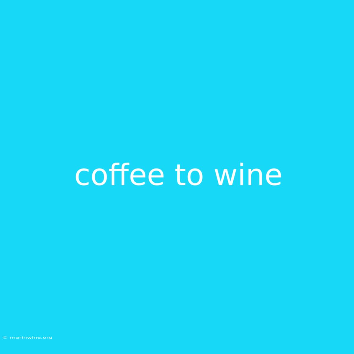 Coffee To Wine