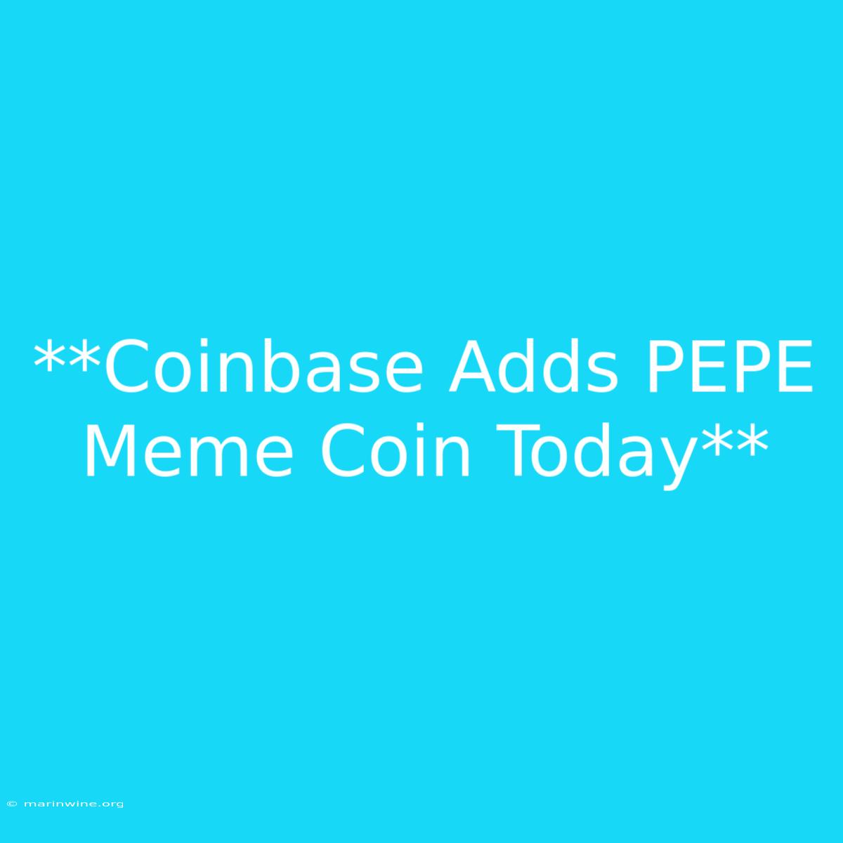 **Coinbase Adds PEPE Meme Coin Today** 