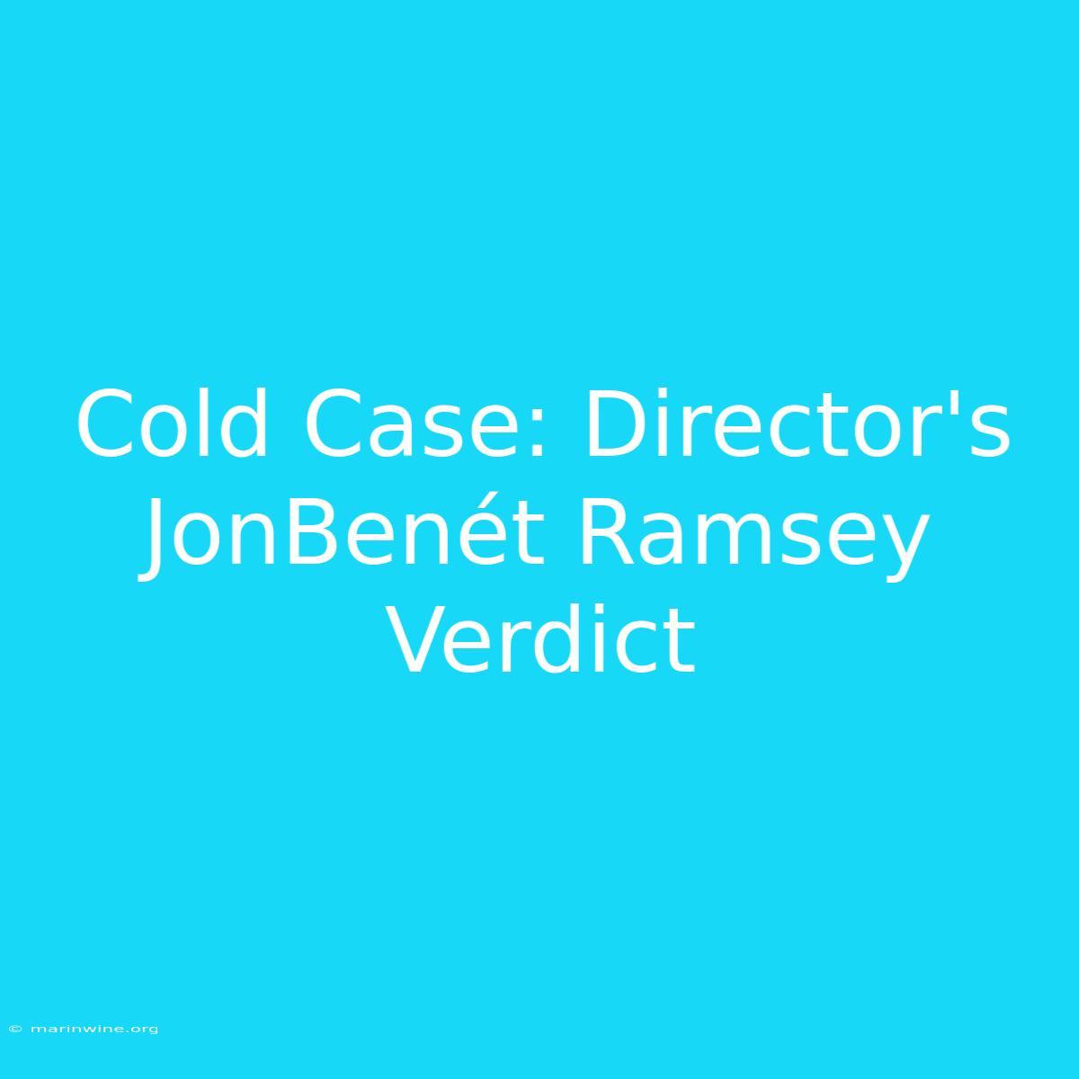 Cold Case: Director's JonBenét Ramsey Verdict