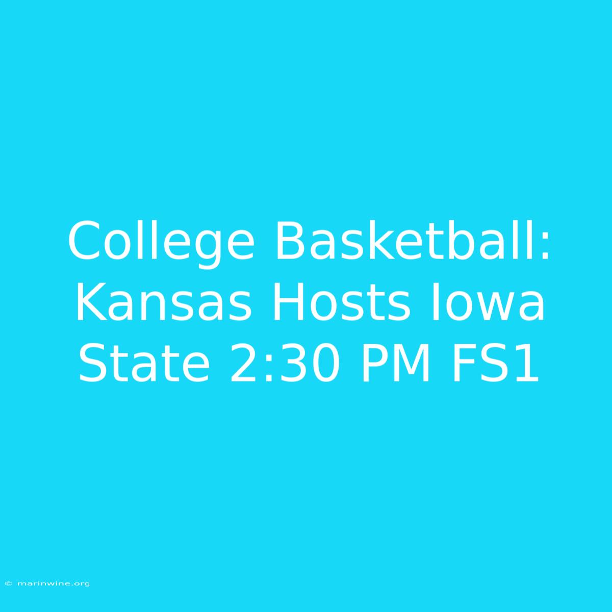 College Basketball: Kansas Hosts Iowa State 2:30 PM FS1 