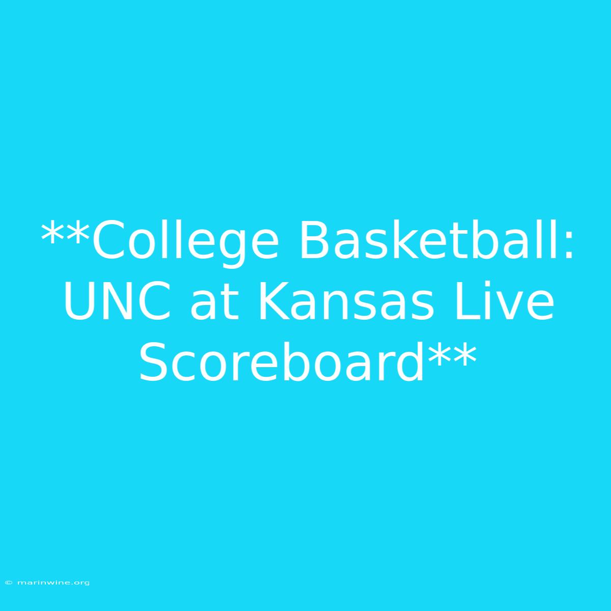 **College Basketball: UNC At Kansas Live Scoreboard** 