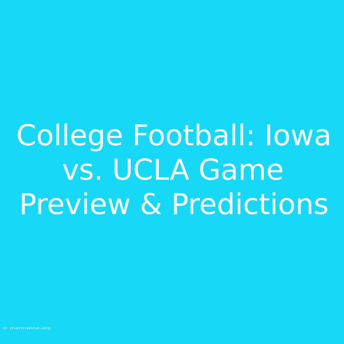 College Football: Iowa Vs. UCLA Game Preview & Predictions