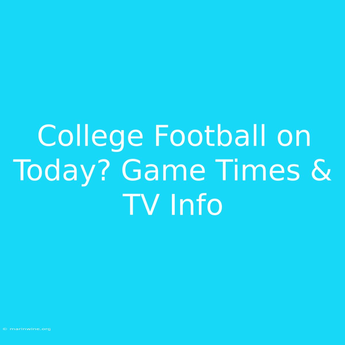 College Football On Today? Game Times & TV Info