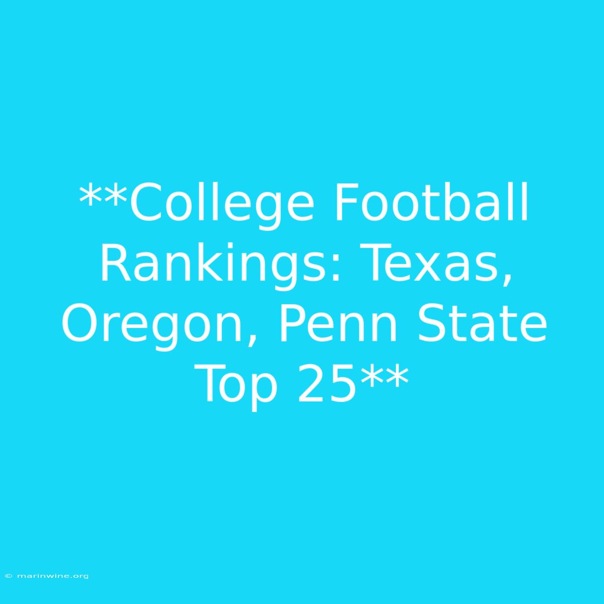 **College Football Rankings: Texas, Oregon, Penn State Top 25** 