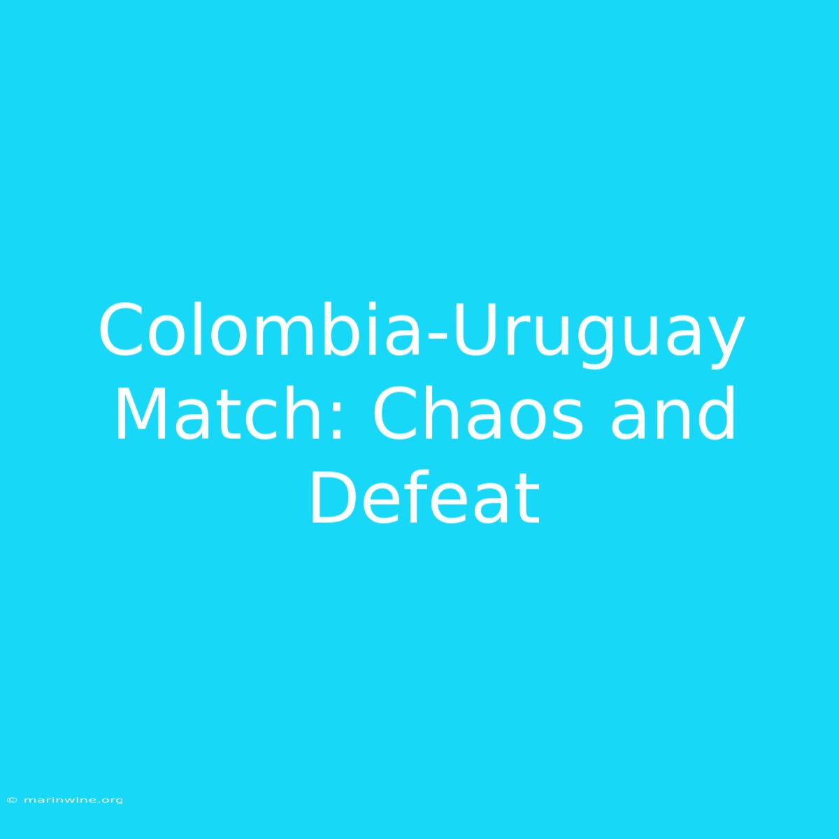 Colombia-Uruguay Match: Chaos And Defeat