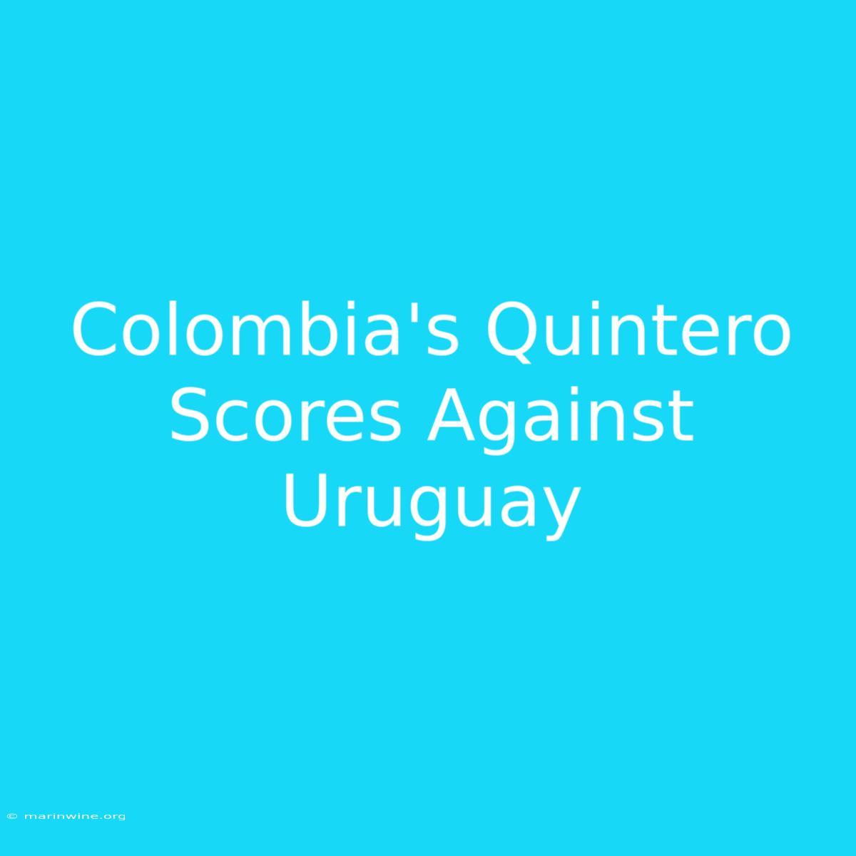 Colombia's Quintero Scores Against Uruguay