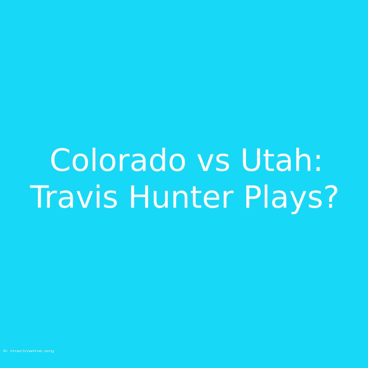 Colorado Vs Utah: Travis Hunter Plays?