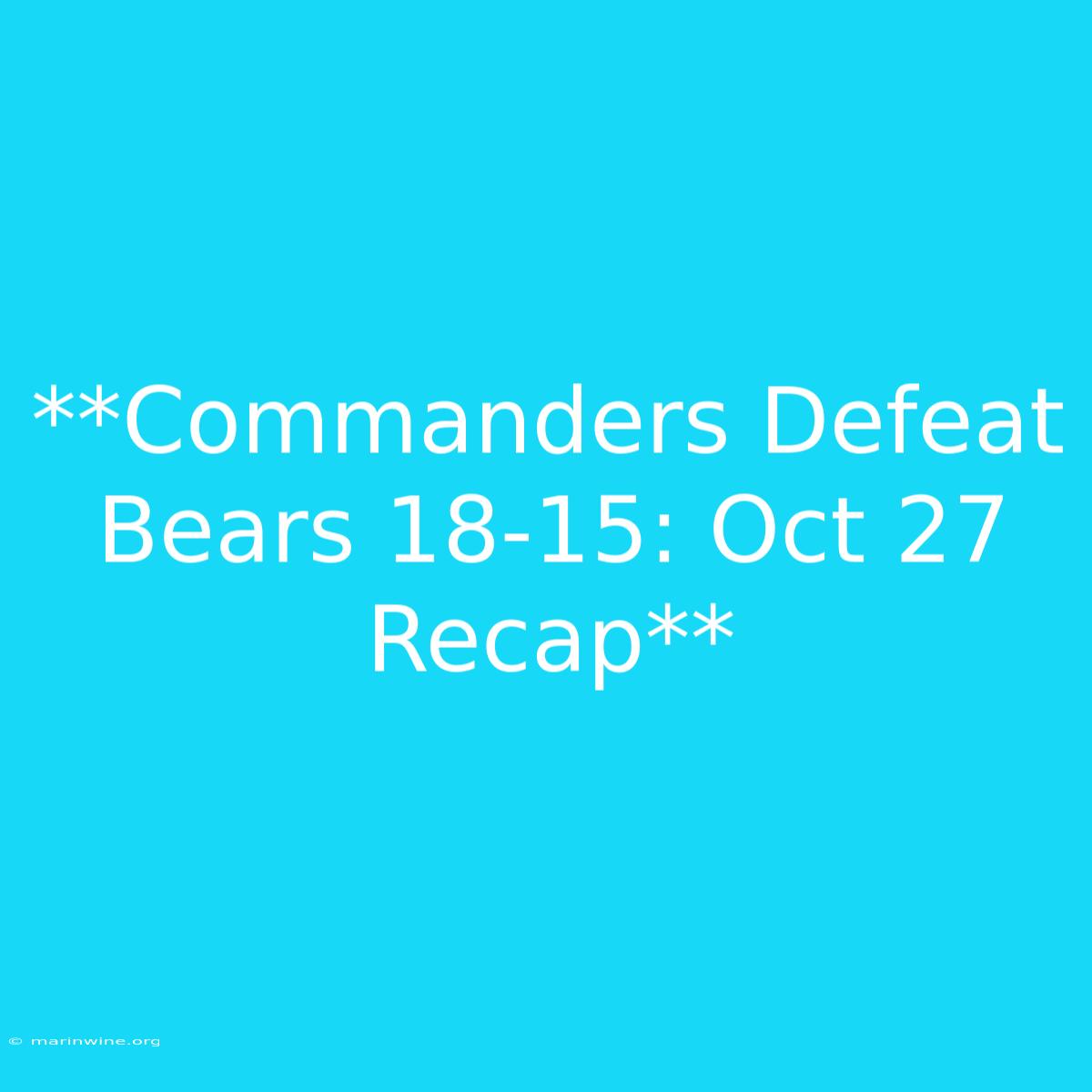 **Commanders Defeat Bears 18-15: Oct 27 Recap**